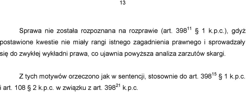 się do zwykłej wykładni prawa, co ujawnia powyższa analiza zarzutów skargi.