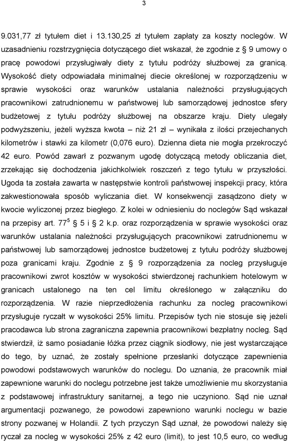 Wysokość diety odpowiadała minimalnej diecie określonej w rozporządzeniu w sprawie wysokości oraz warunków ustalania należności przysługujących pracownikowi zatrudnionemu w państwowej lub
