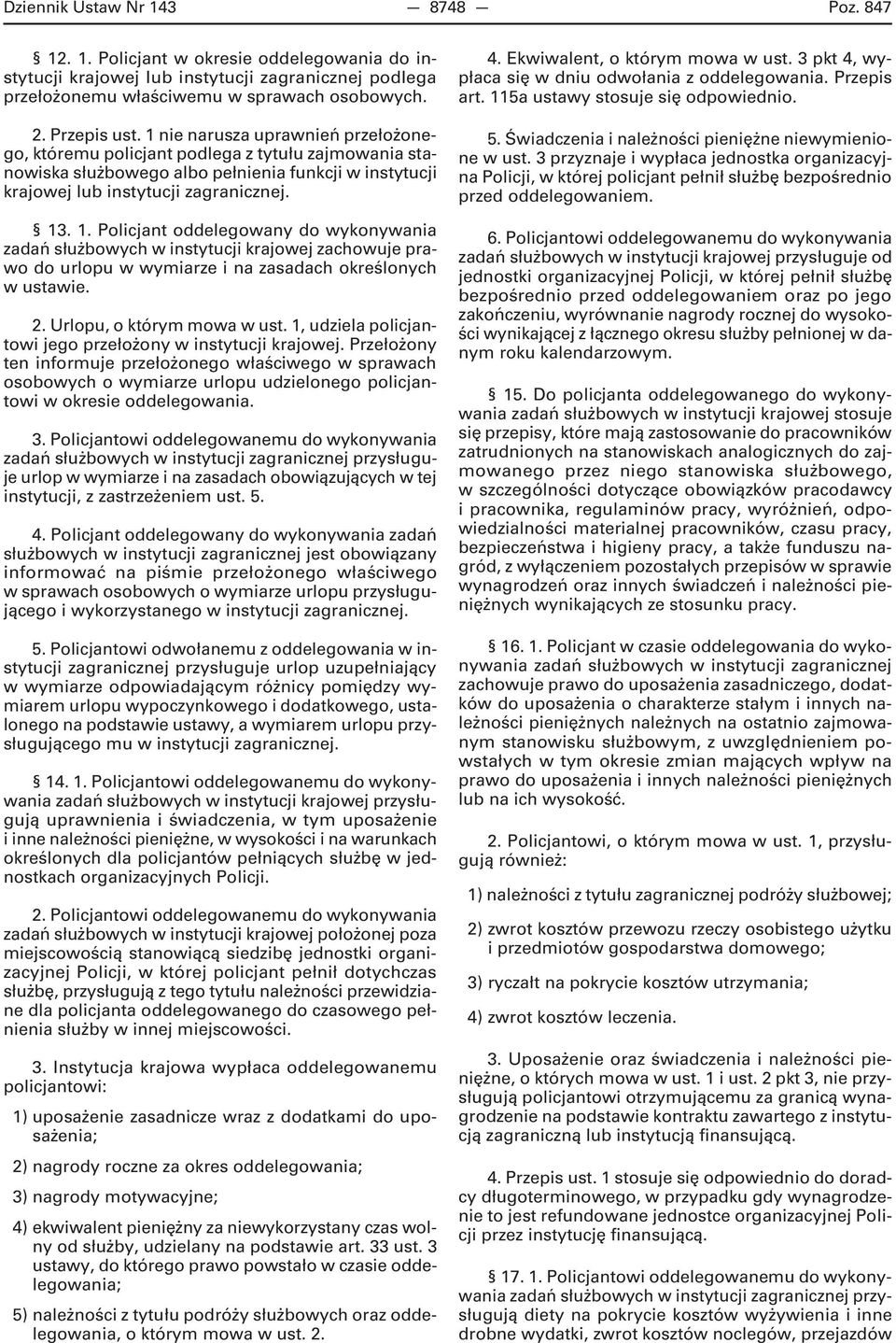 . 1. Policjant oddelegowany do wykonywania zadań służbowych w instytucji krajowej zachowuje prawo do urlopu w wymiarze i na zasadach określonych w ustawie. 2. Urlopu, o którym mowa w ust.