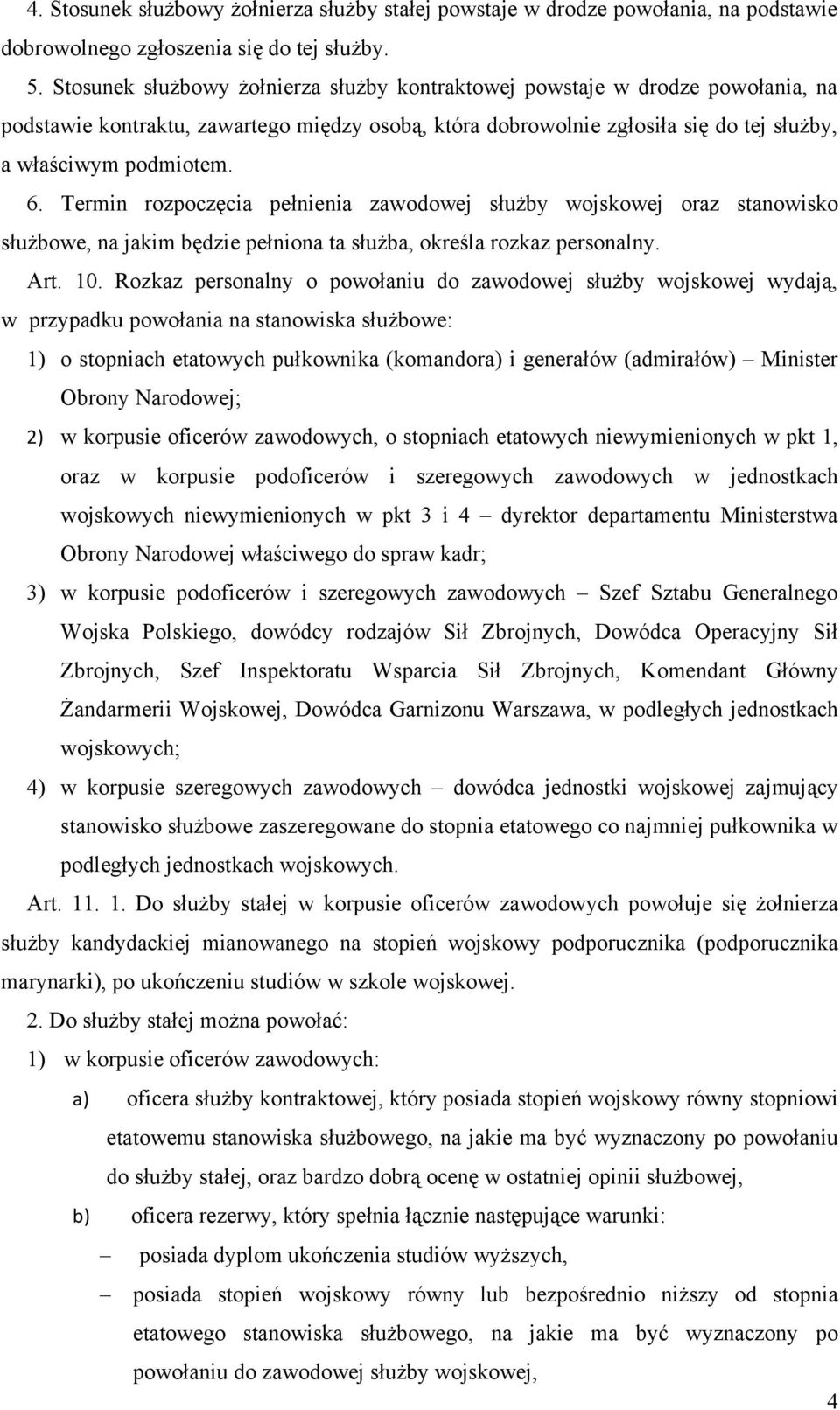 Termin rozpoczęcia pełnienia zawodowej służby wojskowej oraz stanowisko służbowe, na jakim będzie pełniona ta służba, określa rozkaz personalny. Art. 10.