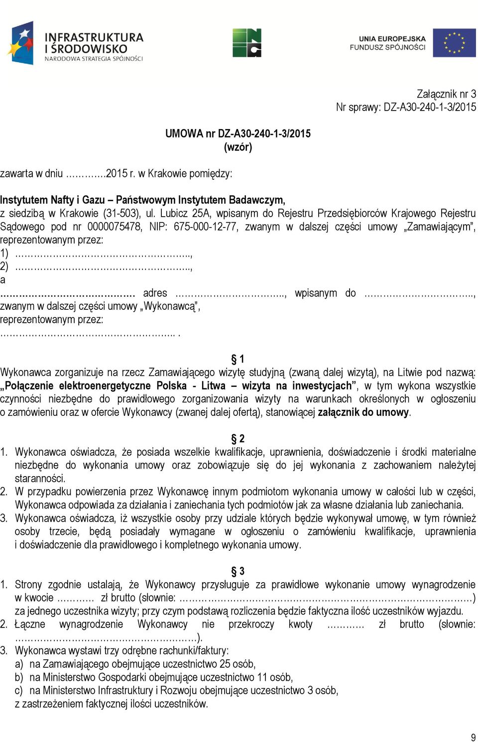Lubicz 25A, wpisanym do Rejestru Przedsiębiorców Krajowego Rejestru Sądowego pod nr 0000075478, NIP: 675-000-12-77, zwanym w dalszej części umowy Zamawiającym, reprezentowanym przez: 1).., 2).., a.