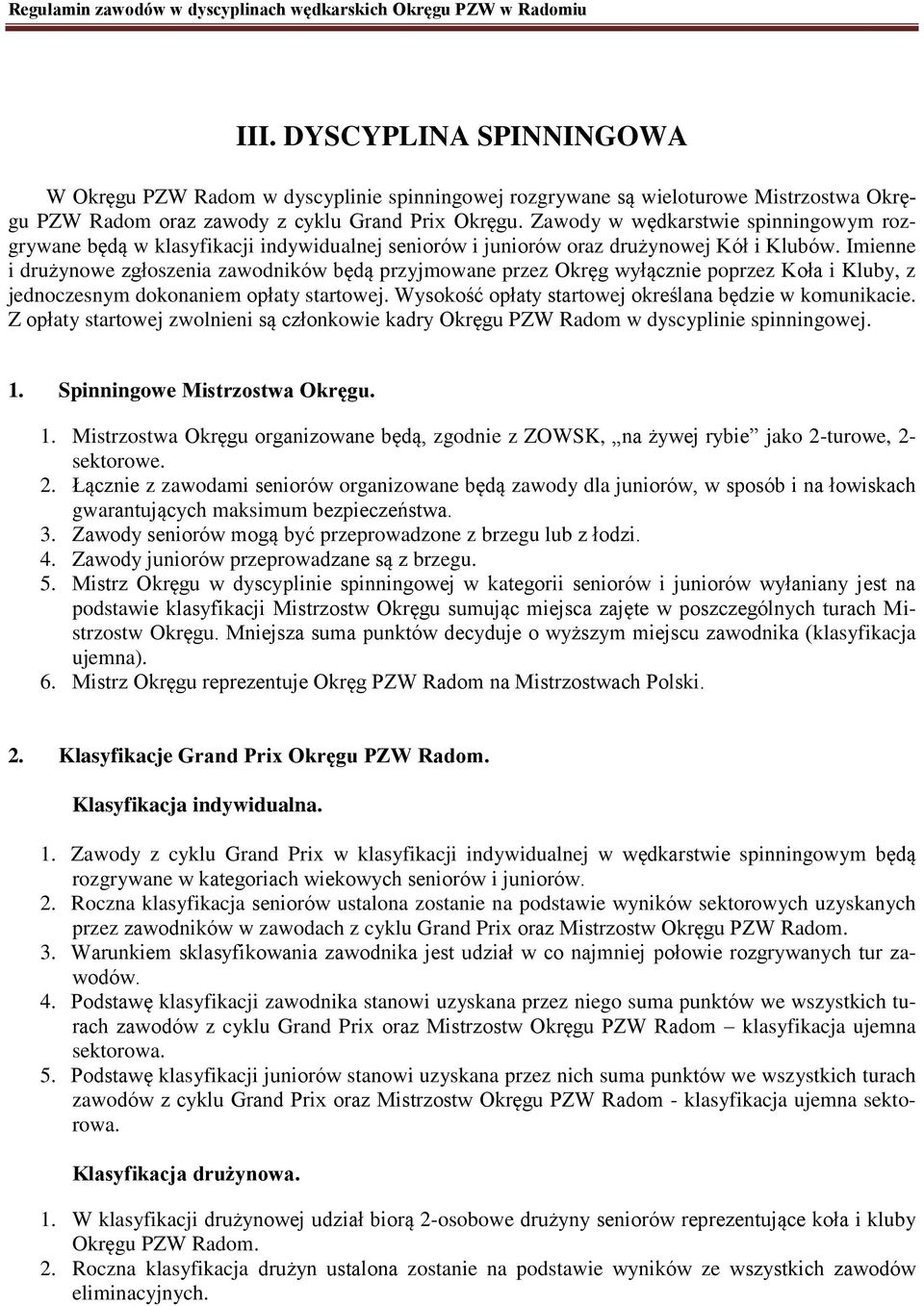 Imienne i drużynowe zgłoszenia zawodników będą przyjmowane przez Okręg wyłącznie poprzez Koła i Kluby, z jednoczesnym dokonaniem opłaty startowej.