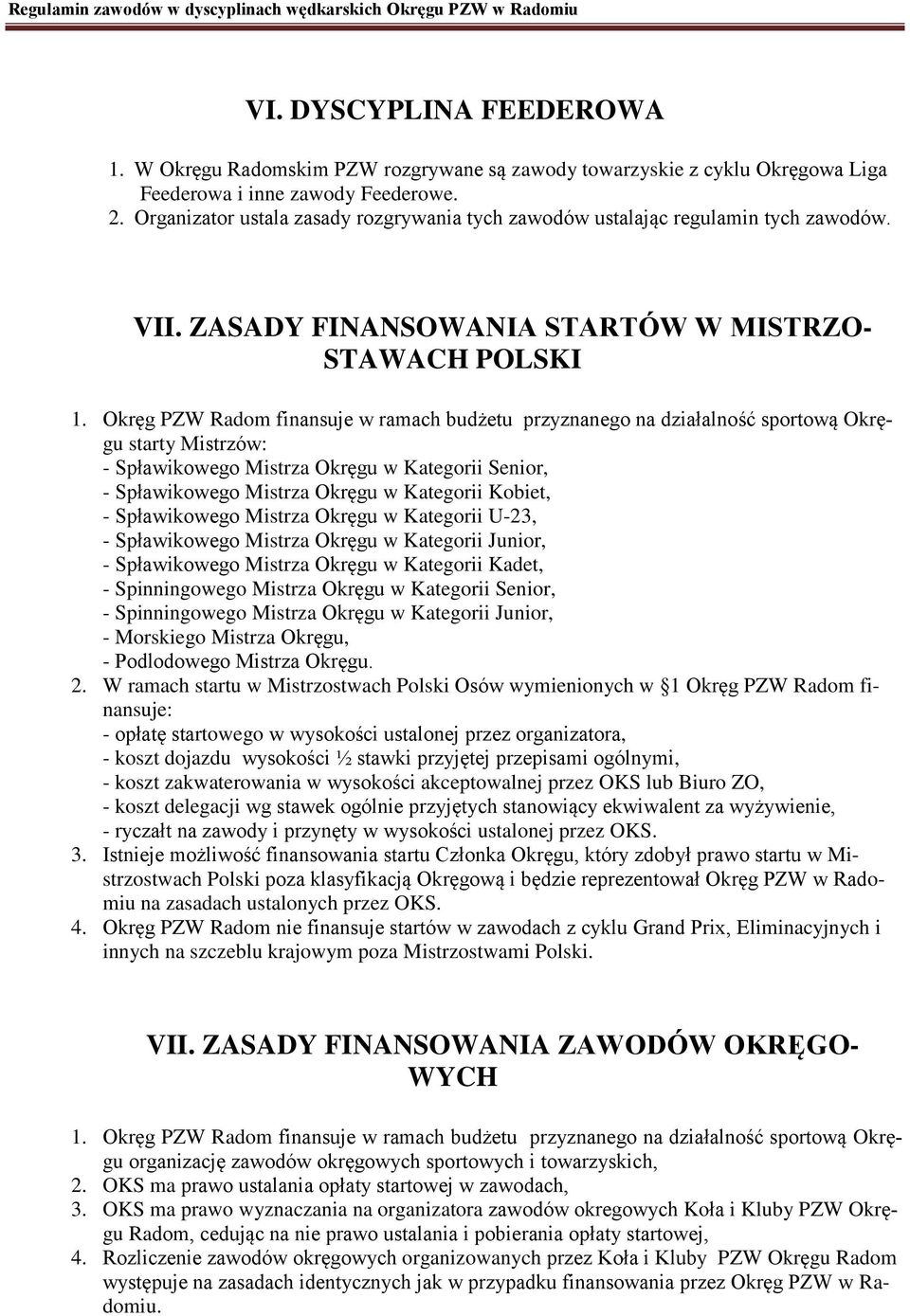 Okręg PZW Radom finansuje w ramach budżetu przyznanego na działalność sportową Okręgu starty Mistrzów: - Spławikowego Mistrza Okręgu w Kategorii Senior, - Spławikowego Mistrza Okręgu w Kategorii