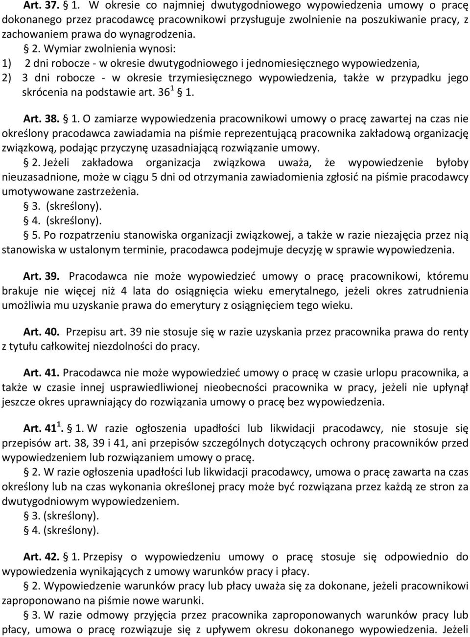 Wymiar zwolnienia wynosi: 1) 2 dni robocze - w okresie dwutygodniowego i jednomiesięcznego wypowiedzenia, 2) 3 dni robocze - w okresie trzymiesięcznego wypowiedzenia, także w przypadku jego skrócenia