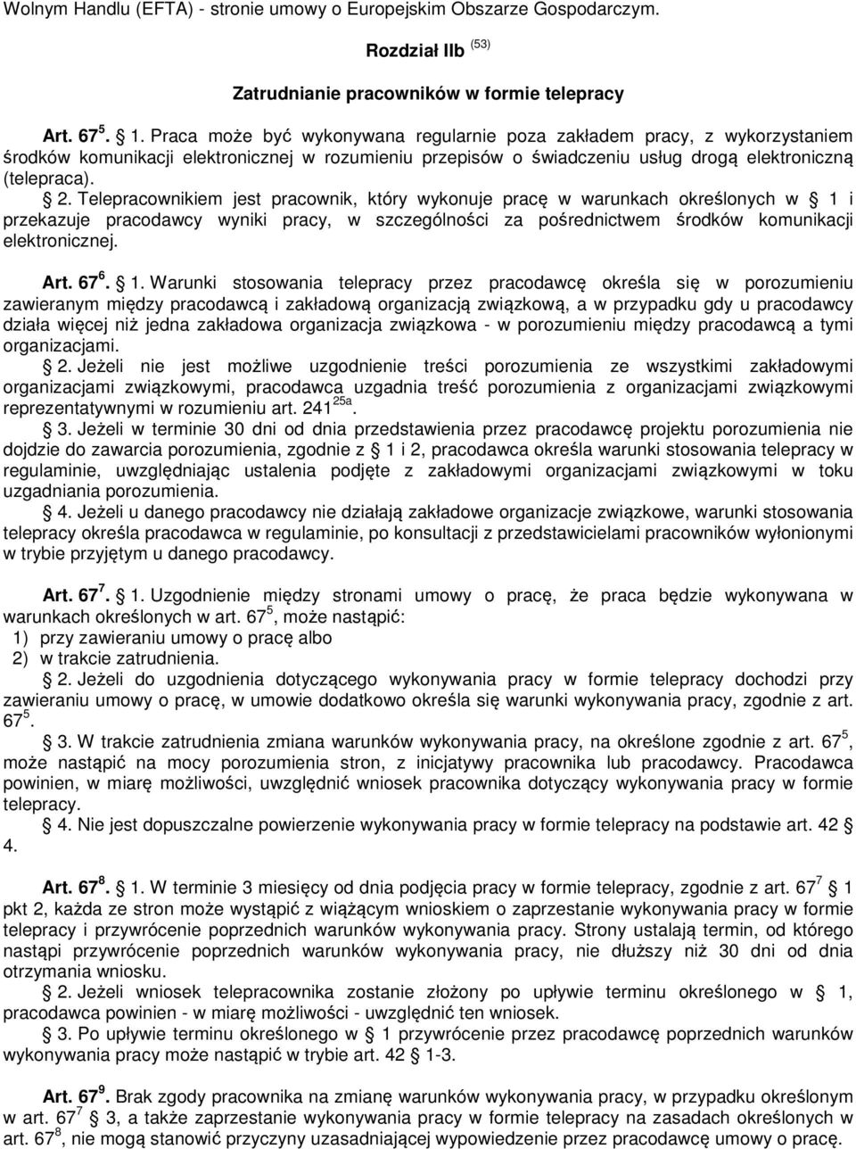 Telepracownikiem jest pracownik, który wykonuje pracę w warunkach określonych w 1 i przekazuje pracodawcy wyniki pracy, w szczególności za pośrednictwem środków komunikacji elektronicznej. Art. 67 6.