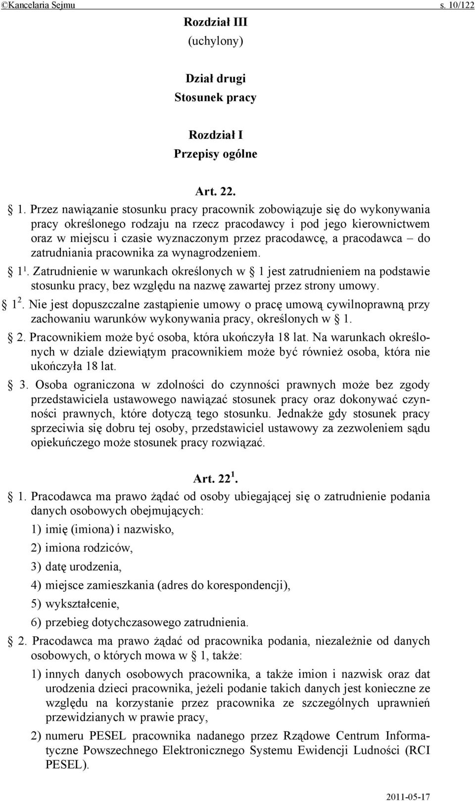 Przez nawiązanie stosunku pracy pracownik zobowiązuje się do wykonywania pracy określonego rodzaju na rzecz pracodawcy i pod jego kierownictwem oraz w miejscu i czasie wyznaczonym przez pracodawcę, a