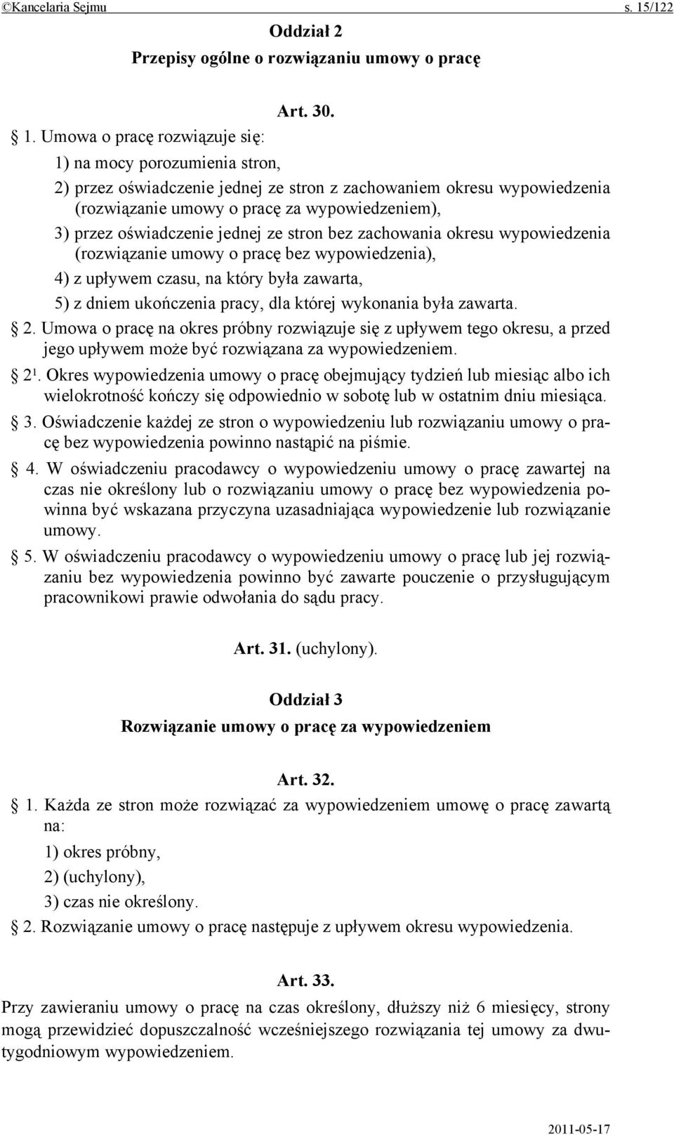 Umowa o pracę rozwiązuje się: 1) na mocy porozumienia stron, 2) przez oświadczenie jednej ze stron z zachowaniem okresu wypowiedzenia (rozwiązanie umowy o pracę za wypowiedzeniem), 3) przez