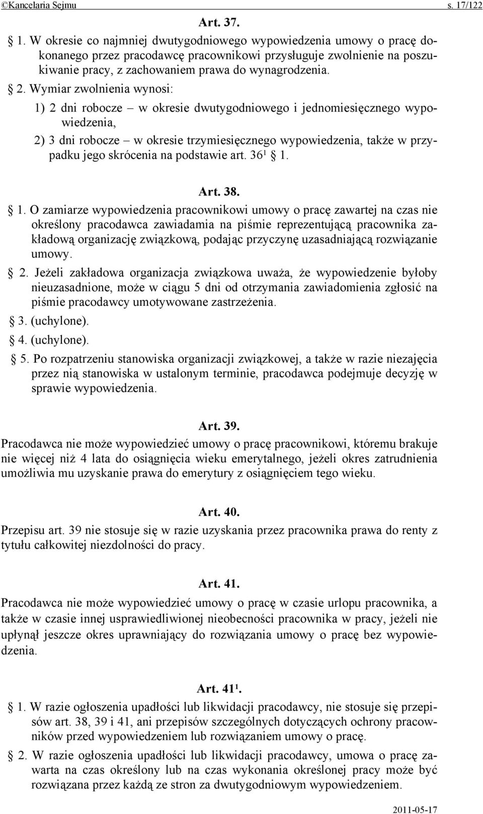 W okresie co najmniej dwutygodniowego wypowiedzenia umowy o pracę dokonanego przez pracodawcę pracownikowi przysługuje zwolnienie na poszukiwanie pracy, z zachowaniem prawa do wynagrodzenia. 2.