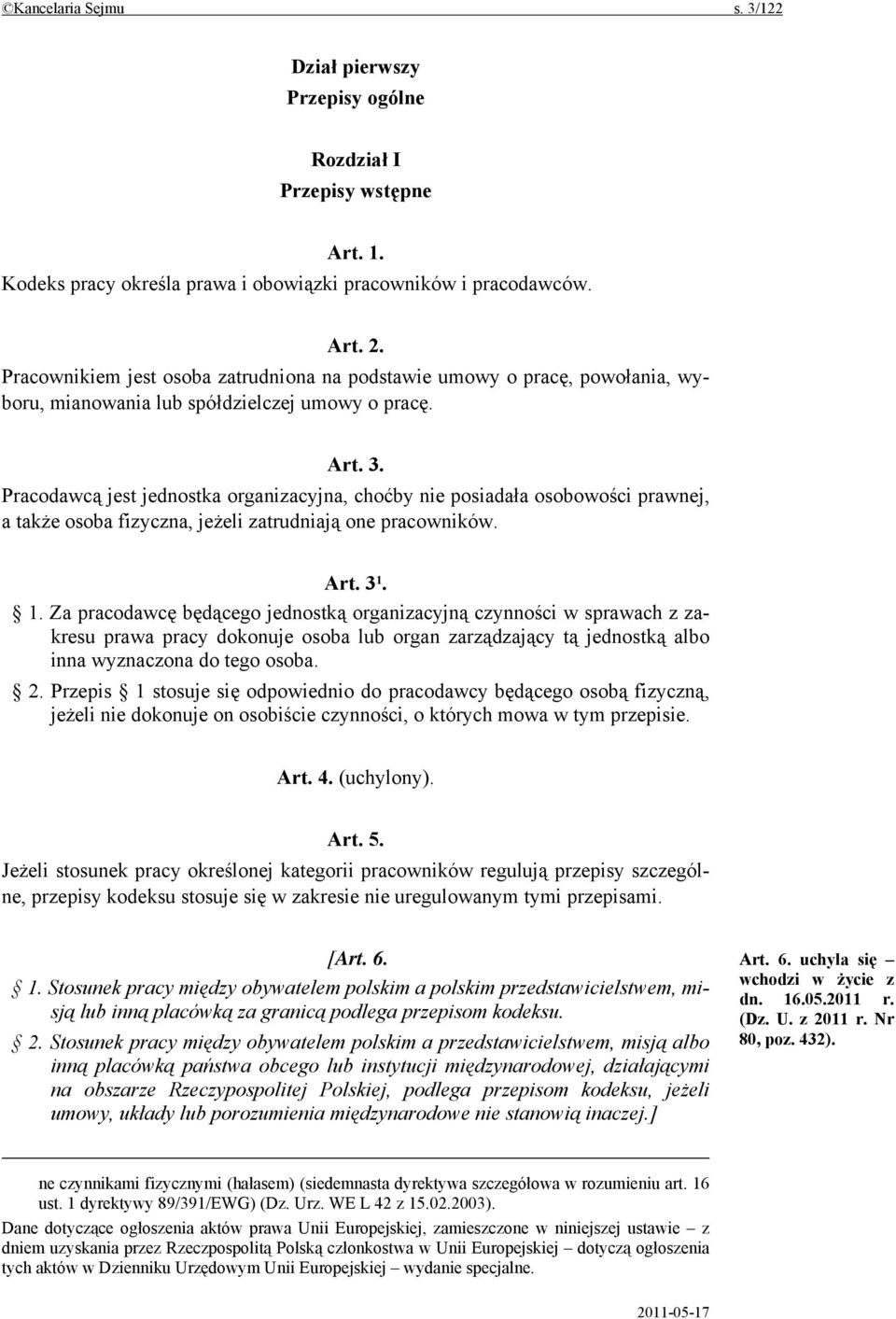 Pracodawcą jest jednostka organizacyjna, choćby nie posiadała osobowości prawnej, a także osoba fizyczna, jeżeli zatrudniają one pracowników. Art. 3 1.