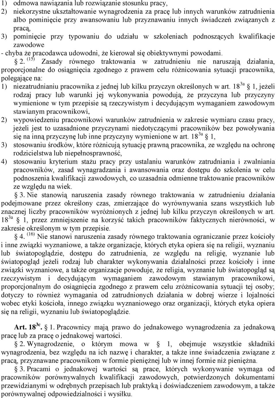 (15) Zasady równego traktowania w zatrudnieniu nie naruszają działania, proporcjonalne do osiągnięcia zgodnego z prawem celu różnicowania sytuacji pracownika, polegające na: 1) niezatrudnianiu