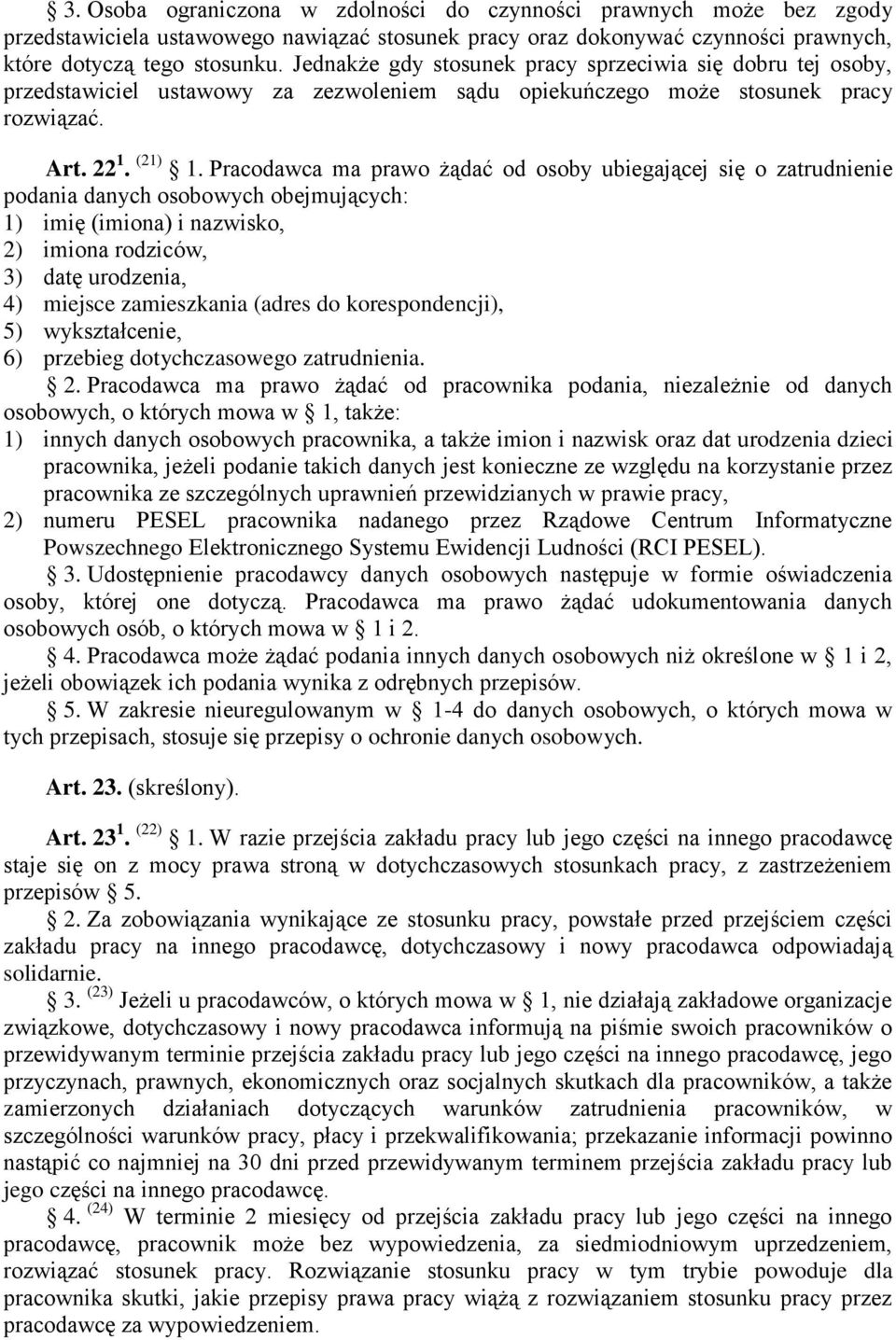 Pracodawca ma prawo żądać od osoby ubiegającej się o zatrudnienie podania danych osobowych obejmujących: 1) imię (imiona) i nazwisko, 2) imiona rodziców, 3) datę urodzenia, 4) miejsce zamieszkania