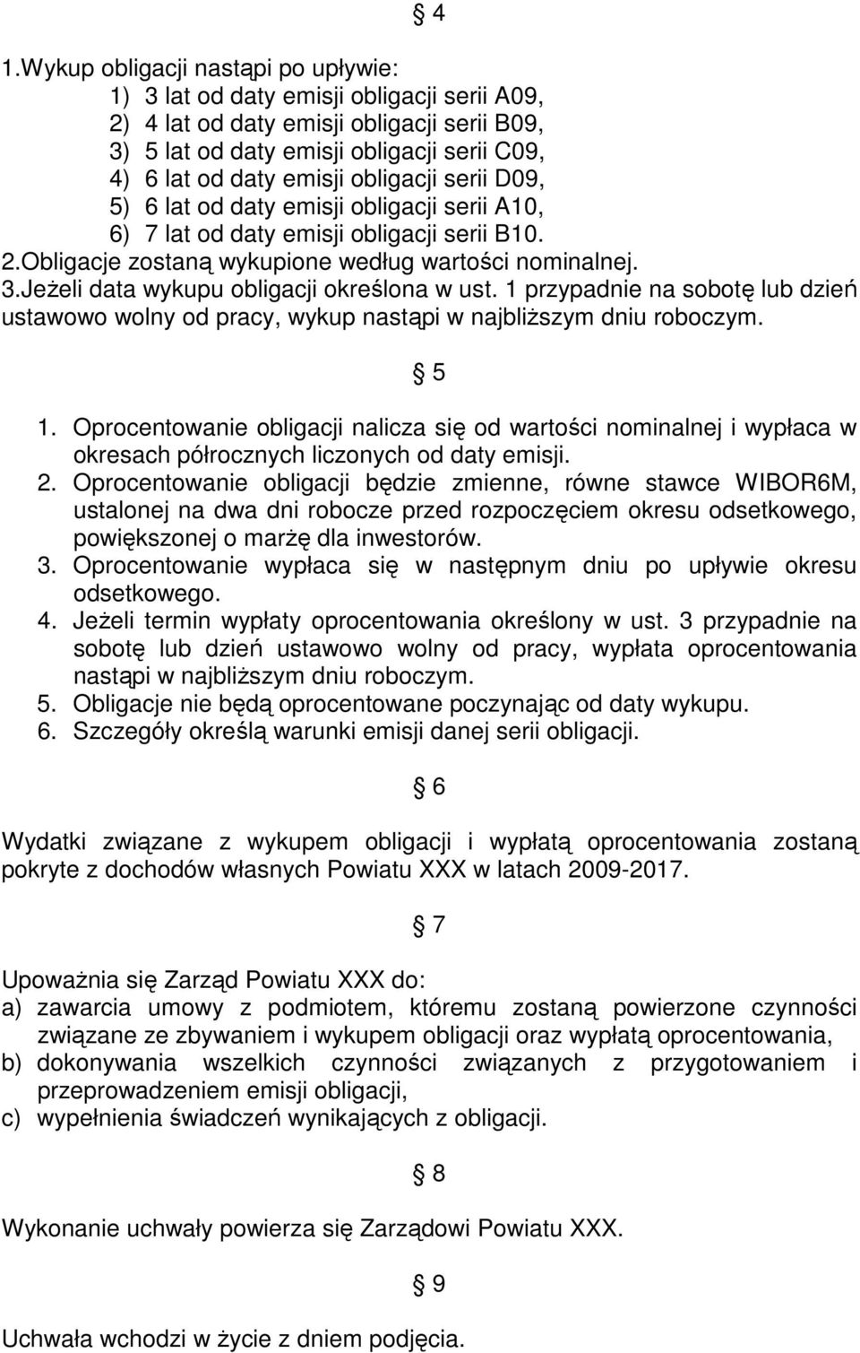 Jeżeli data wykupu obligacji określona w ust. 1 przypadnie na sobotę lub dzień ustawowo wolny od pracy, wykup nastąpi w najbliższym dniu roboczym. 5 1.