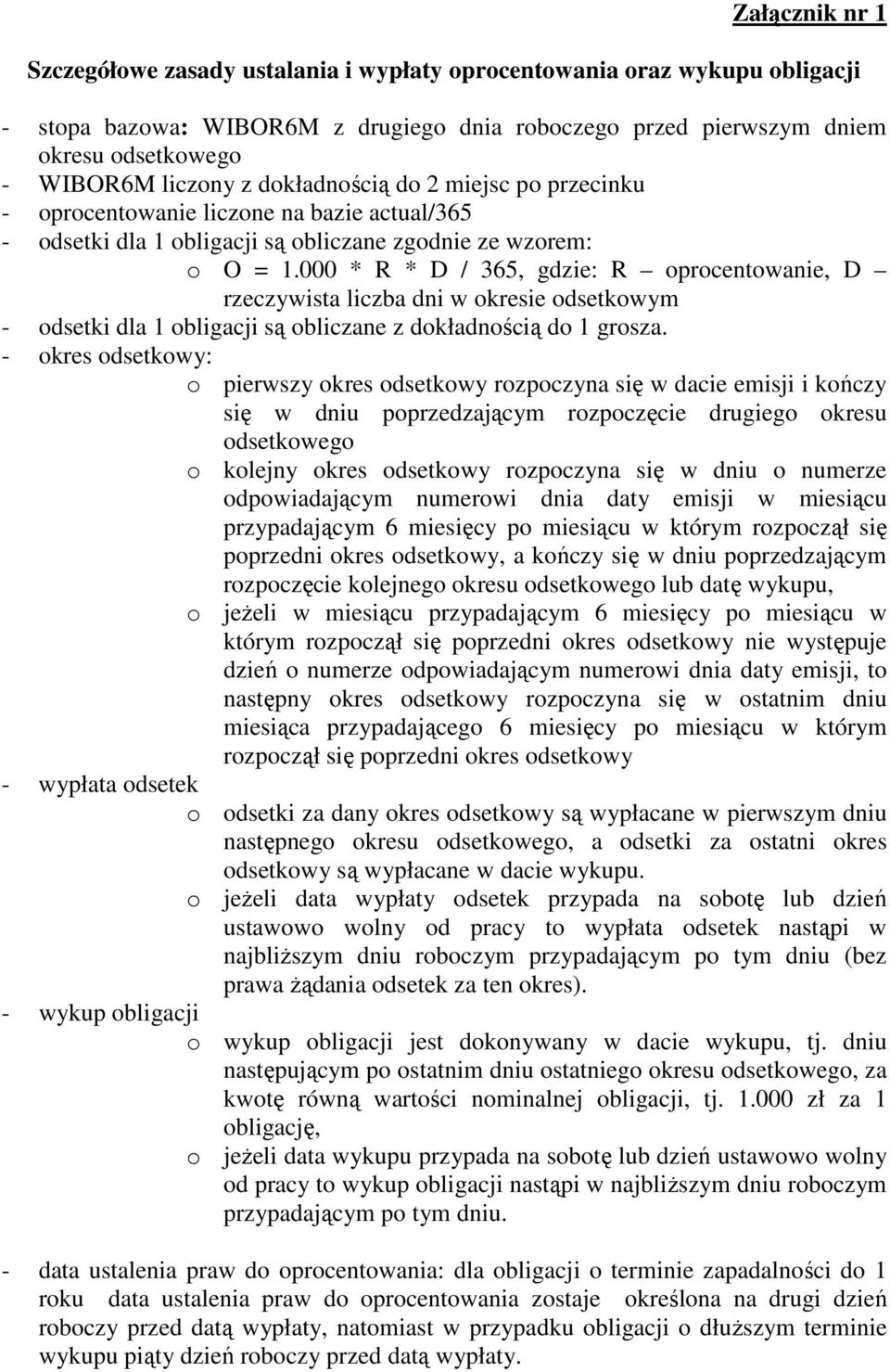 000 * R * D / 365, gdzie: R oprocentowanie, D rzeczywista liczba dni w okresie odsetkowym - odsetki dla 1 obligacji są obliczane z dokładnością do 1 grosza.