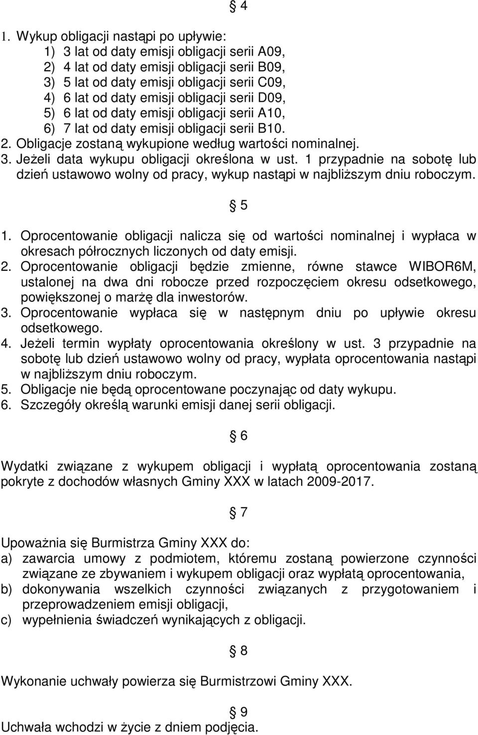 Jeżeli data wykupu obligacji określona w ust. 1 przypadnie na sobotę lub dzień ustawowo wolny od pracy, wykup nastąpi w najbliższym dniu roboczym. 5 1.