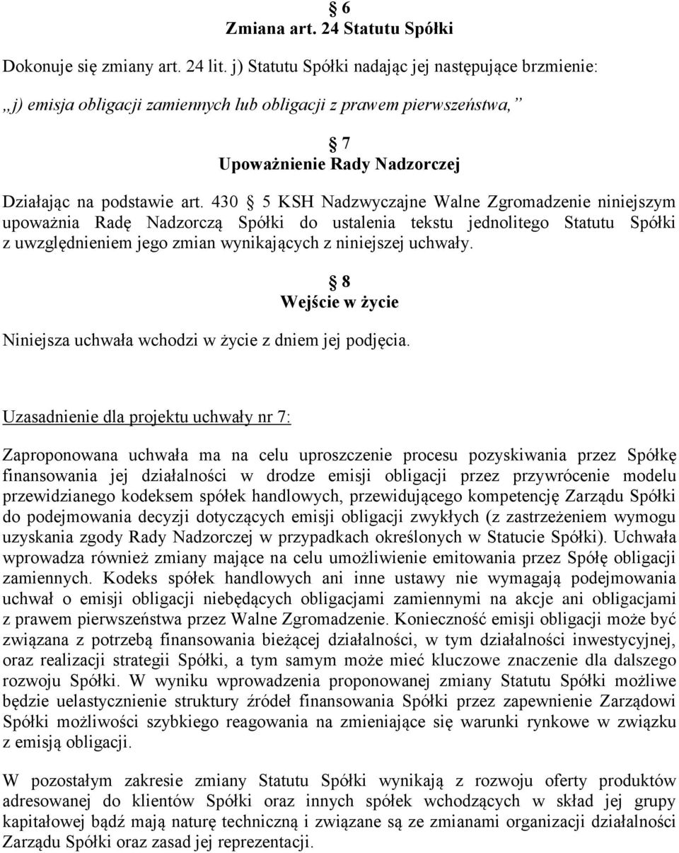 430 5 KSH Nadzwyczajne Walne Zgromadzenie niniejszym upoważnia Radę Nadzorczą Spółki do ustalenia tekstu jednolitego Statutu Spółki z uwzględnieniem jego zmian wynikających z niniejszej uchwały.