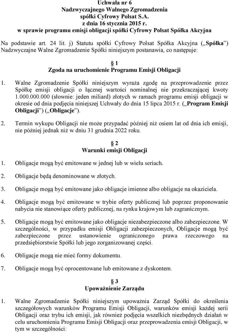 Walne Zgromadzenie Spółki niniejszym wyraża zgodę na przeprowadzenie przez Spółkę emisji obligacji o łącznej wartości nominalnej nie przekraczającej kwoty 1.000.