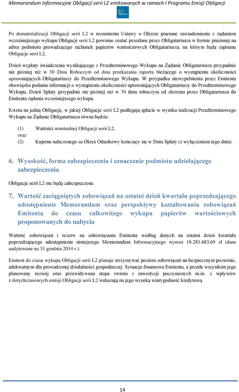 Dzień wypłaty świadczenia wynikającego z Przedterminowego Wykupu na Żądanie Obligatariusza przypadnie nie później niż w 30 Dniu Roboczym od dnia przekazania raportu bieżącego o wystąpieniu