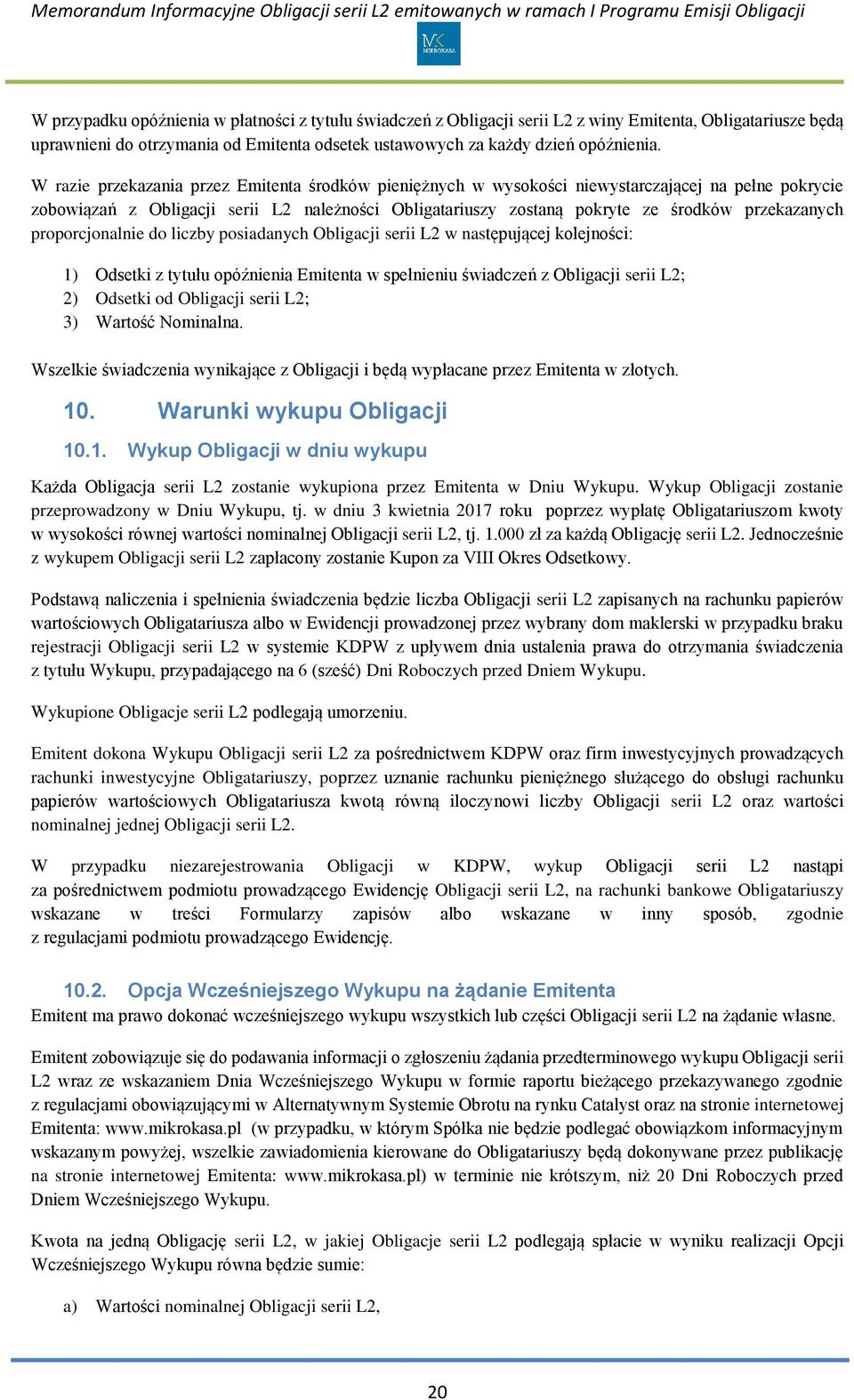 przekazanych proporcjonalnie do liczby posiadanych Obligacji serii L2 w następującej kolejności: 1) Odsetki z tytułu opóźnienia Emitenta w spełnieniu świadczeń z Obligacji serii L2; 2) Odsetki od