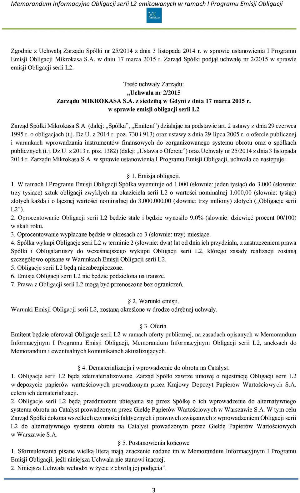 w sprawie emisji obligacji serii L2 Zarząd Spółki Mikrokasa S.A. (dalej: Spółka, Emitent ) działając na podstawie art. 2 ustawy z dnia 29 czerwca 1995 r. o obligacjach (t.j. Dz.U. z 2014 r. poz.