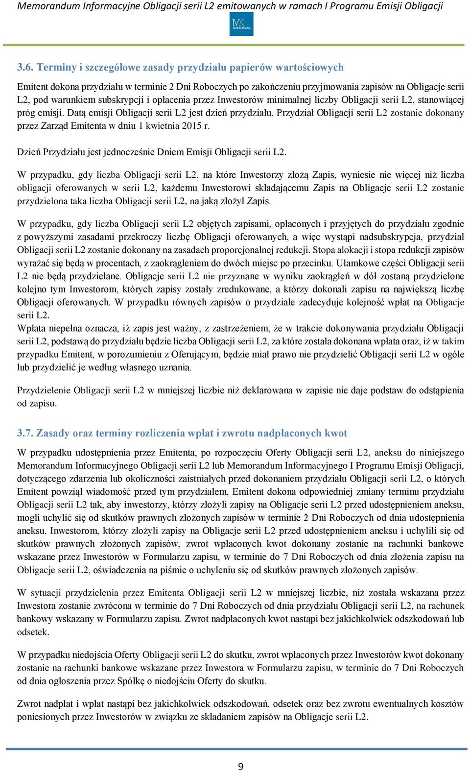 Przydział Obligacji serii L2 zostanie dokonany przez Zarząd Emitenta w dniu 1 kwietnia 2015 r. Dzień Przydziału jest jednocześnie Dniem Emisji Obligacji serii L2.