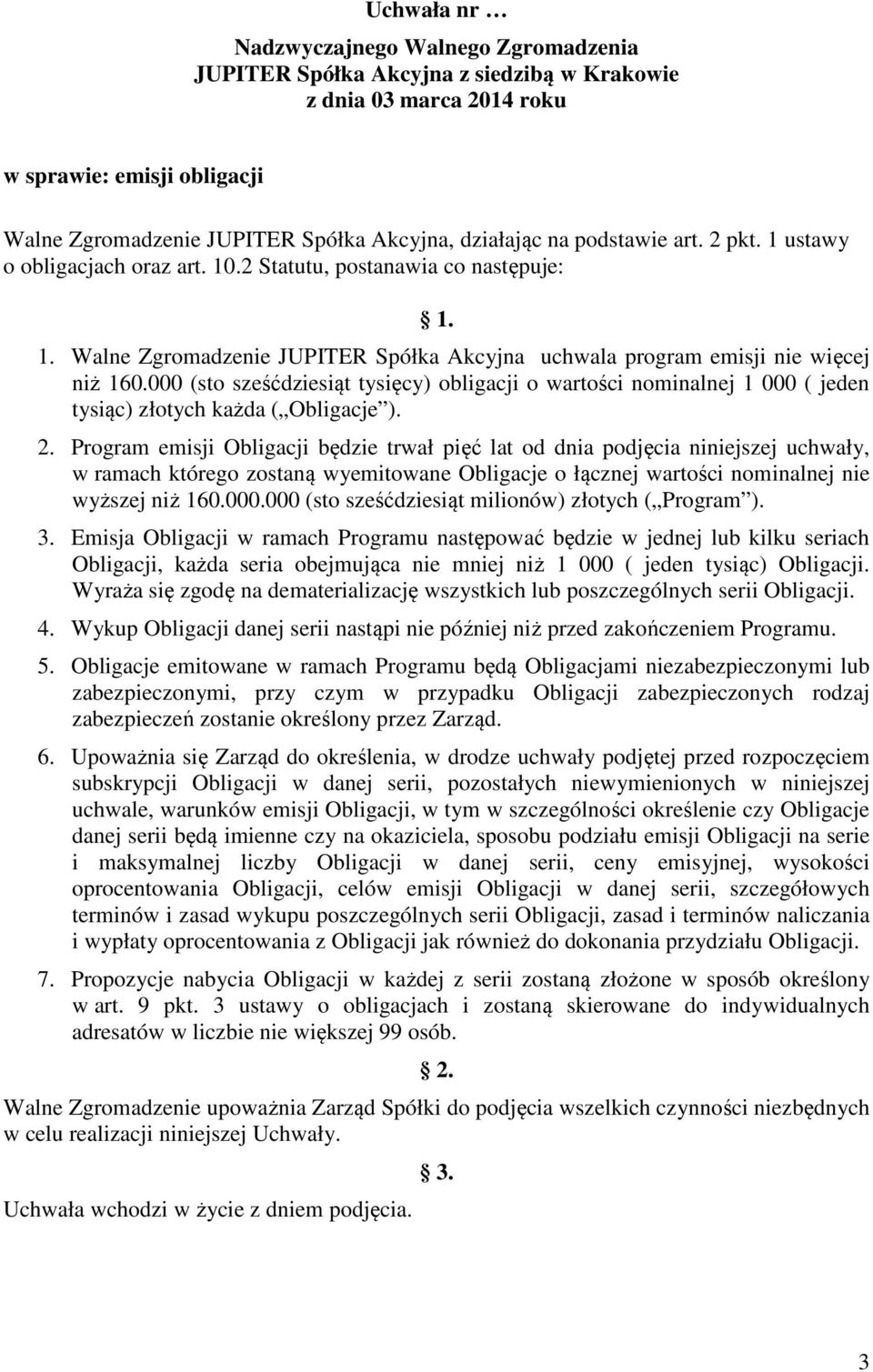 Program emisji Obligacji będzie trwał pięć lat od dnia podjęcia niniejszej uchwały, w ramach którego zostaną wyemitowane Obligacje o łącznej wartości nominalnej nie wyższej niż 160.000.