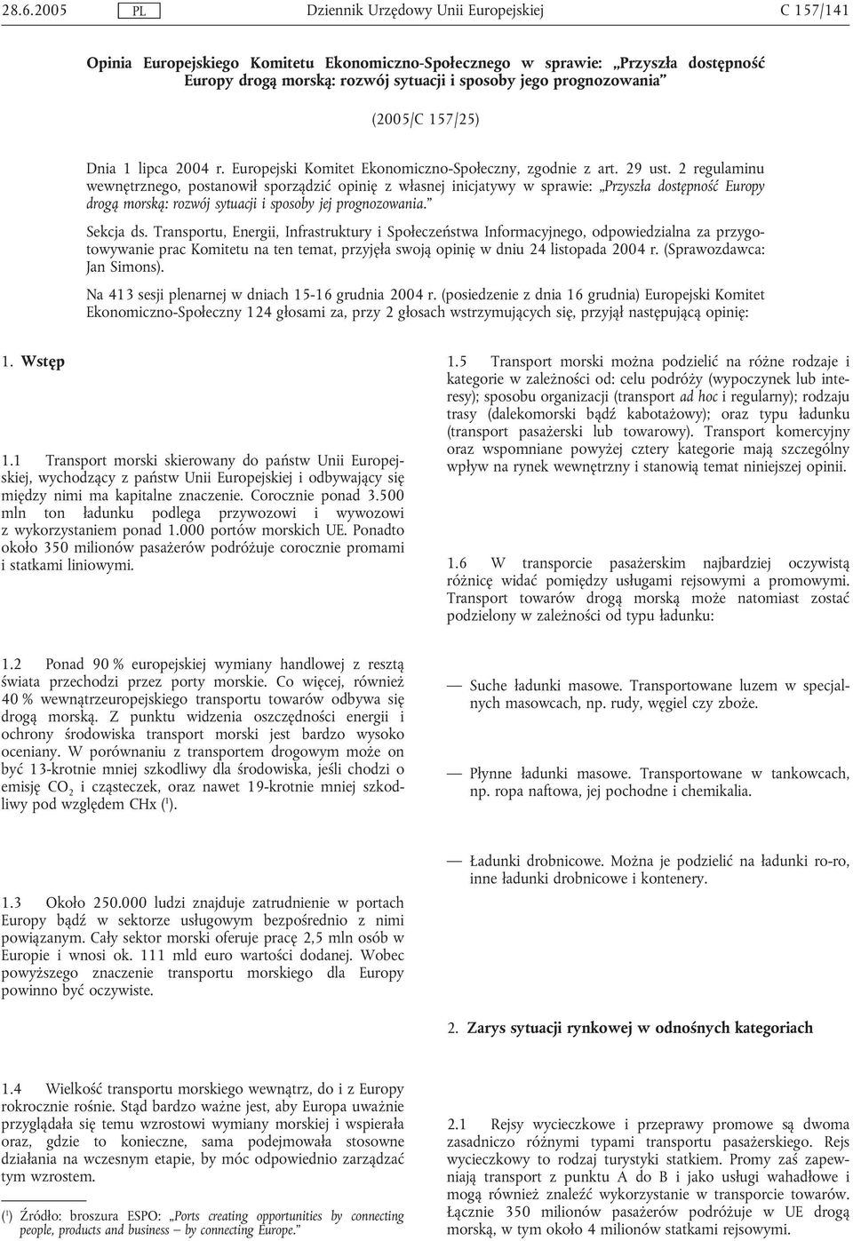 2 regulaminu wewnętrznego, postanowił sporządzić opinię z własnej inicjatywy w sprawie: Przyszła dostępność Europy drogą morską: rozwój sytuacji i sposoby jej prognozowania. Sekcja ds.