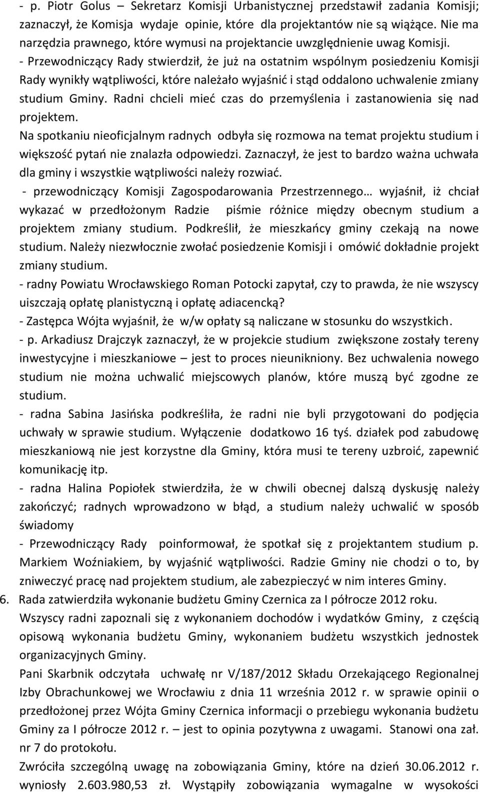 - Przewodniczący Rady stwierdził, że już na ostatnim wspólnym posiedzeniu Komisji Rady wynikły wątpliwości, które należało wyjaśnid i stąd oddalono uchwalenie zmiany studium Gminy.