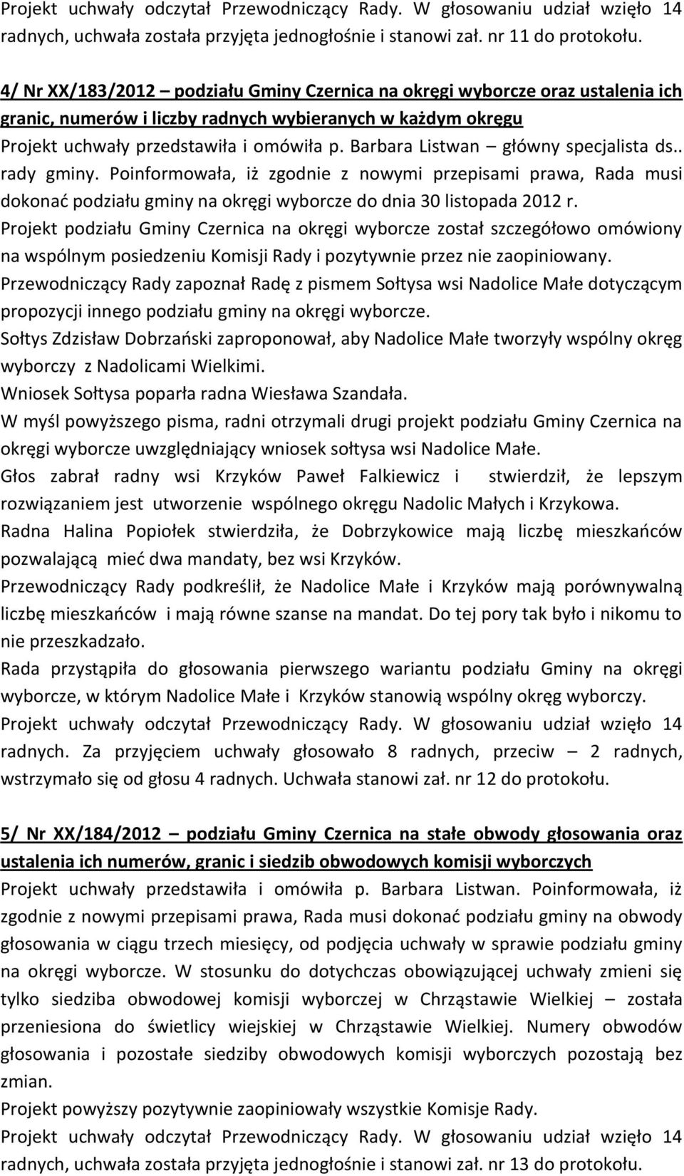 Barbara Listwan główny specjalista ds.. rady gminy. Poinformowała, iż zgodnie z nowymi przepisami prawa, Rada musi dokonad podziału gminy na okręgi wyborcze do dnia 30 listopada 2012 r.
