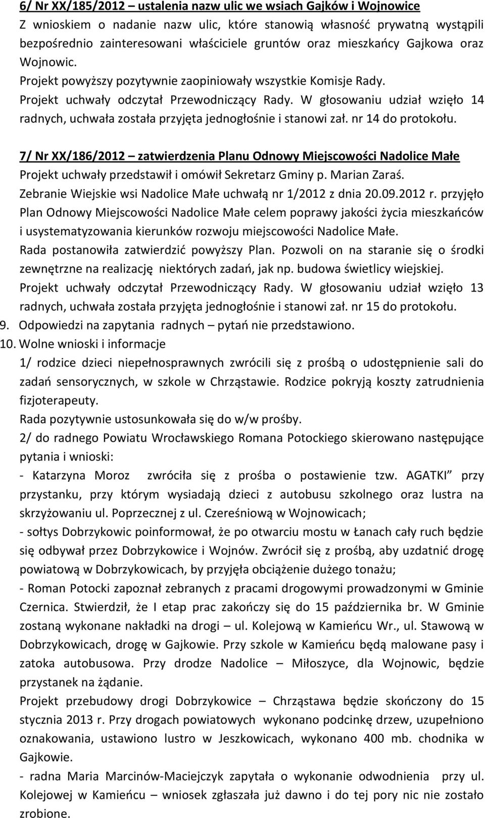 W głosowaniu udział wzięło 14 radnych, uchwała została przyjęta jednogłośnie i stanowi zał. nr 14 do protokołu.