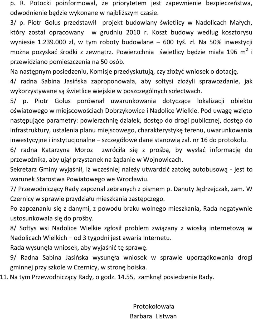 zł. Na 50% inwestycji można pozyskad środki z zewnątrz. Powierzchnia świetlicy będzie miała 196 m 2 i przewidziano pomieszczenia na 50 osób.