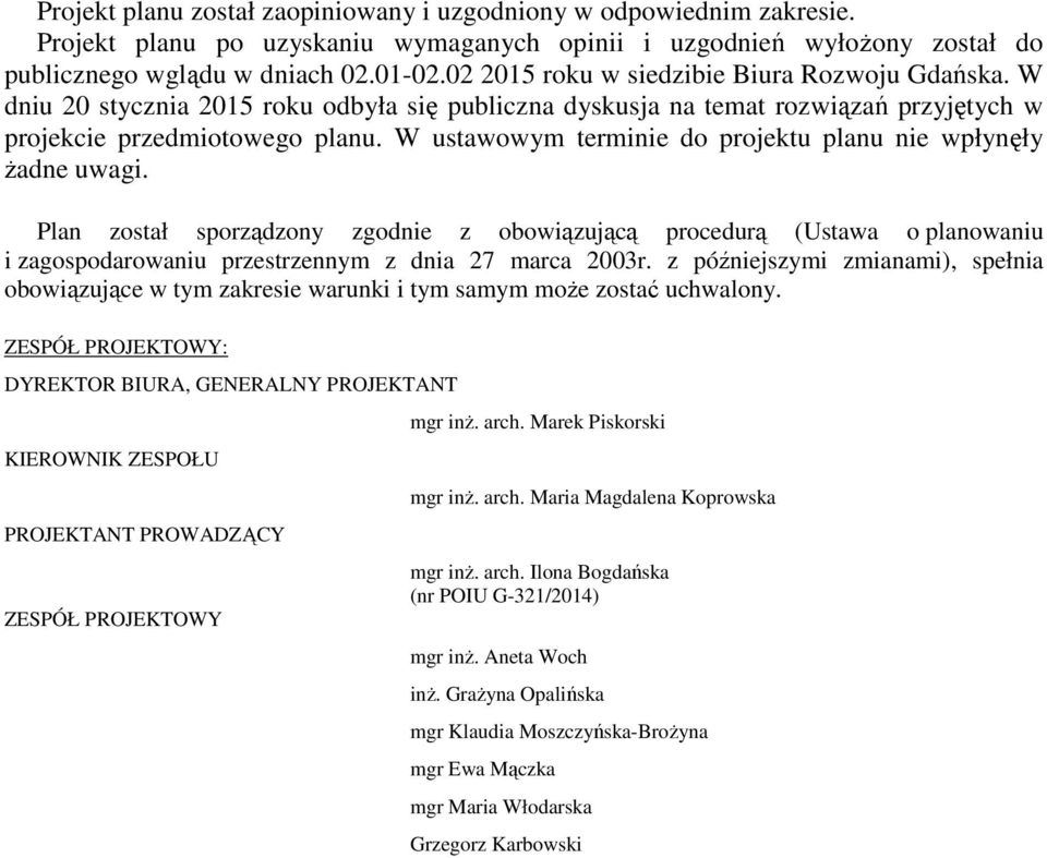 wpłynęły żadne uwagi Plan został sporządzony zgodnie z obowiązującą procedurą (Ustawa o planowaniu i zagospodarowaniu przestrzennym z dnia 27 marca 2003r z późniejszymi zmianami), spełnia