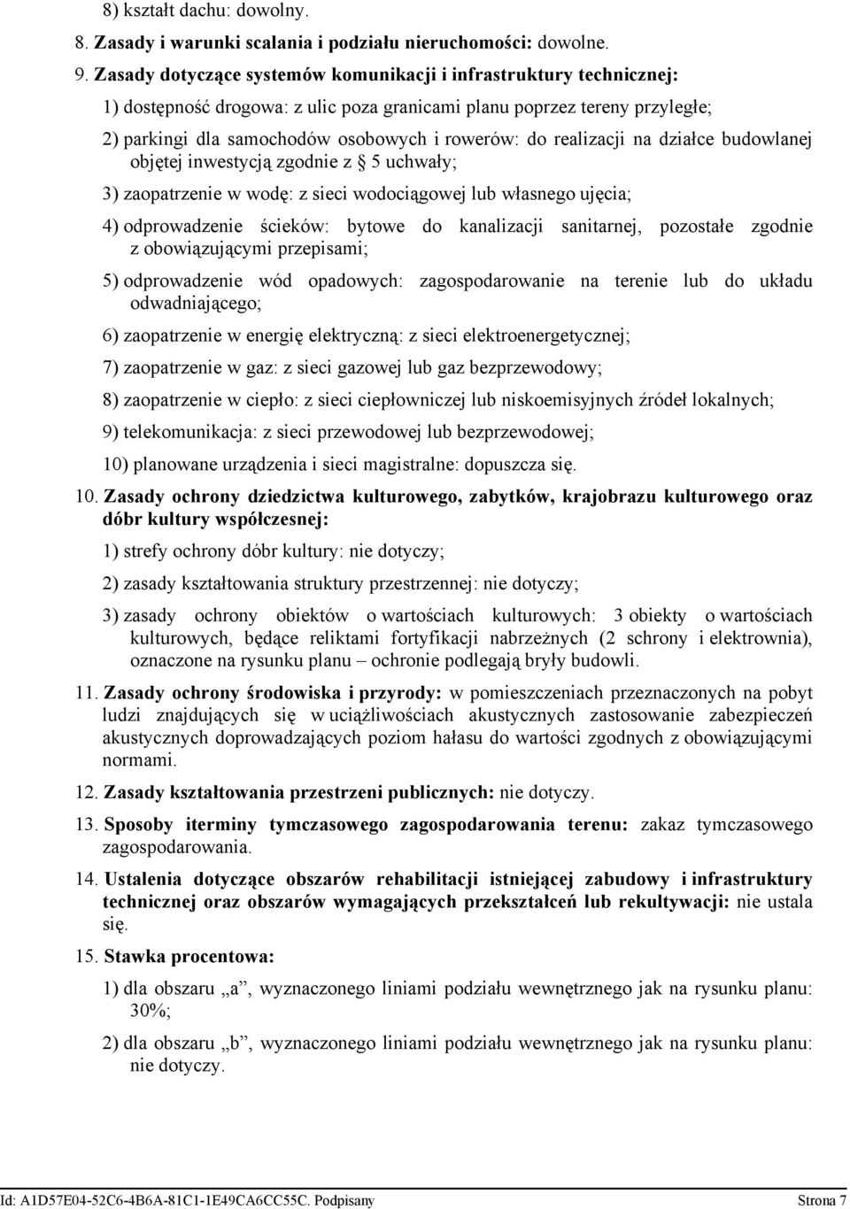 wodociągowej lub własnego ujęcia; 4) odprowadzenie ścieków: bytowe do kanalizacji sanitarnej, pozostałe zgodnie z obowiązującymi przepisami; 5) odprowadzenie wód opadowych: zagospodarowanie na