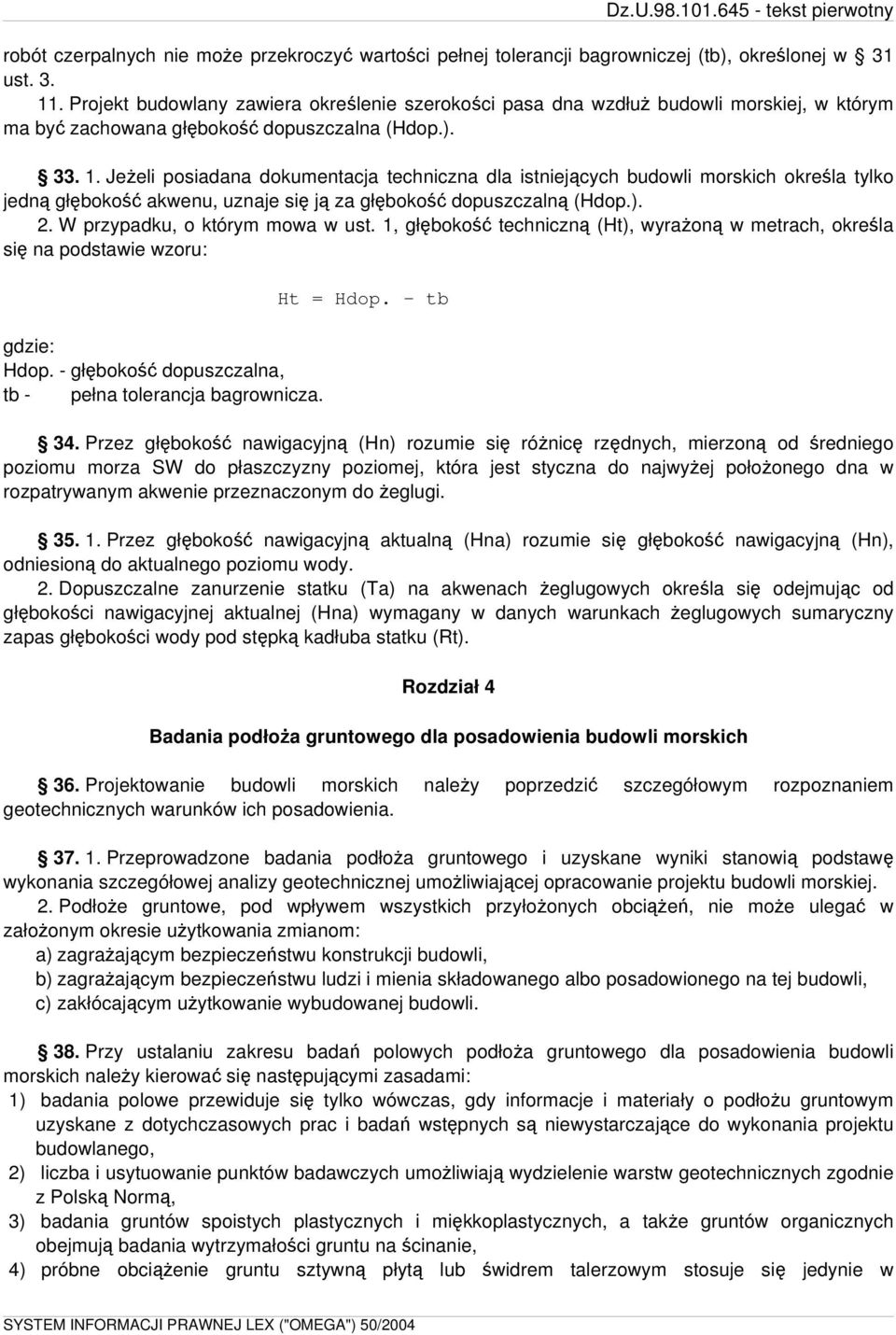 Jeżeli posiadana dokumentacja techniczna dla istniejących budowli morskich określa tylko jedną głębokość akwenu, uznaje się ją za głębokość dopuszczalną (Hdop.). 2. W przypadku, o którym mowa w ust.