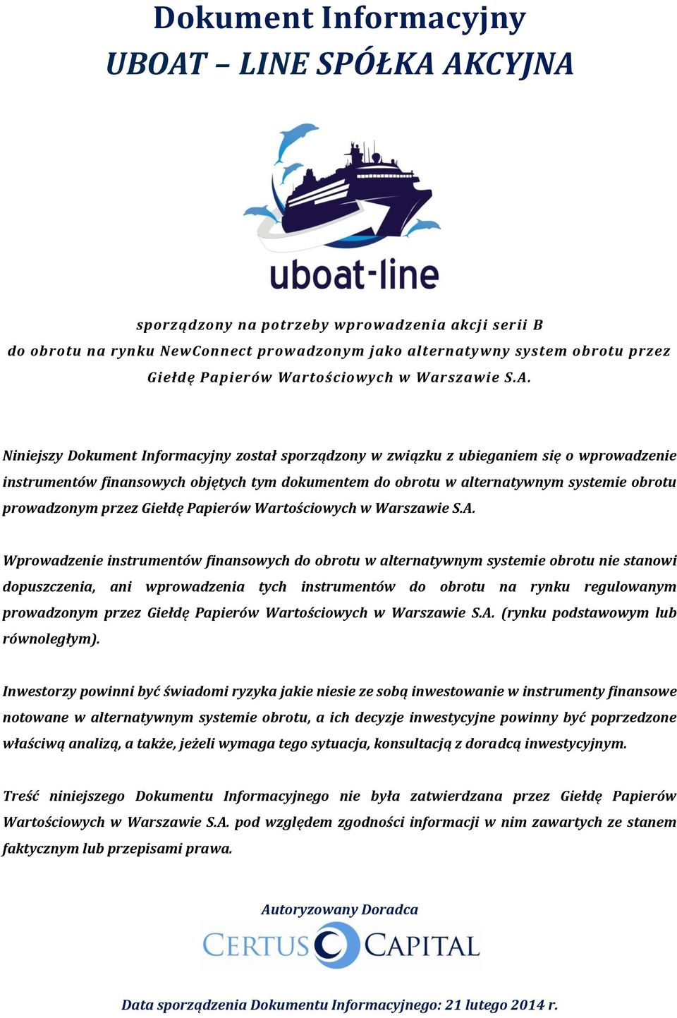 Niniejszy Dokument Informacyjny został sporządzony w związku z ubieganiem się o wprowadzenie instrumentów finansowych objętych tym dokumentem do obrotu w alternatywnym systemie obrotu prowadzonym