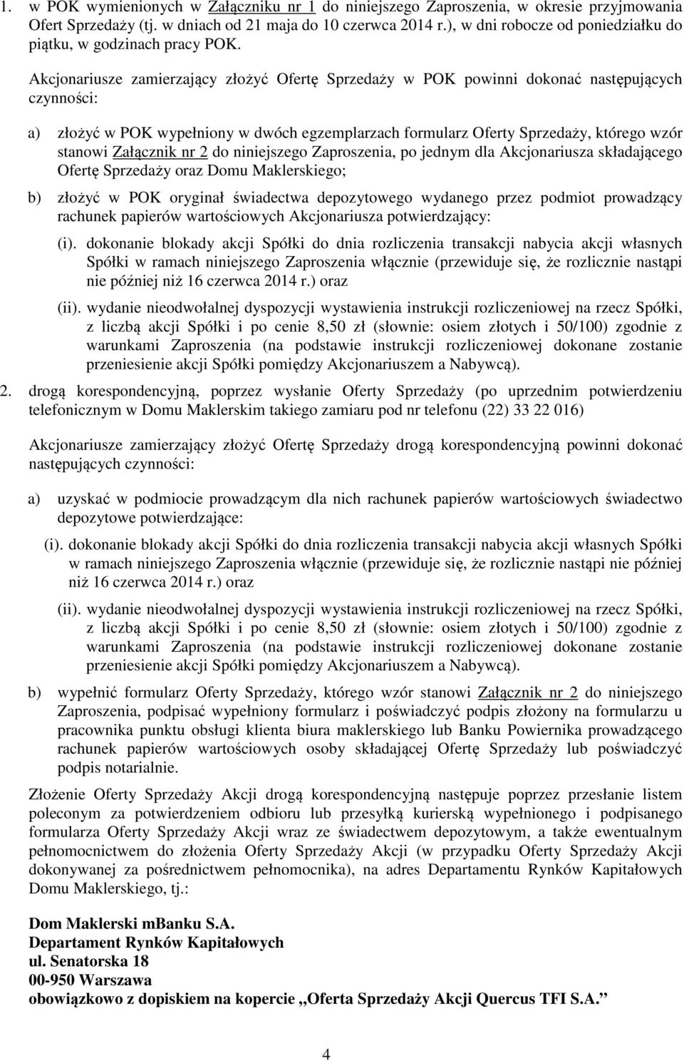 Akcjonariusze zamierzający złożyć Ofertę Sprzedaży w POK powinni dokonać następujących czynności: a) złożyć w POK wypełniony w dwóch egzemplarzach formularz Oferty Sprzedaży, którego wzór stanowi