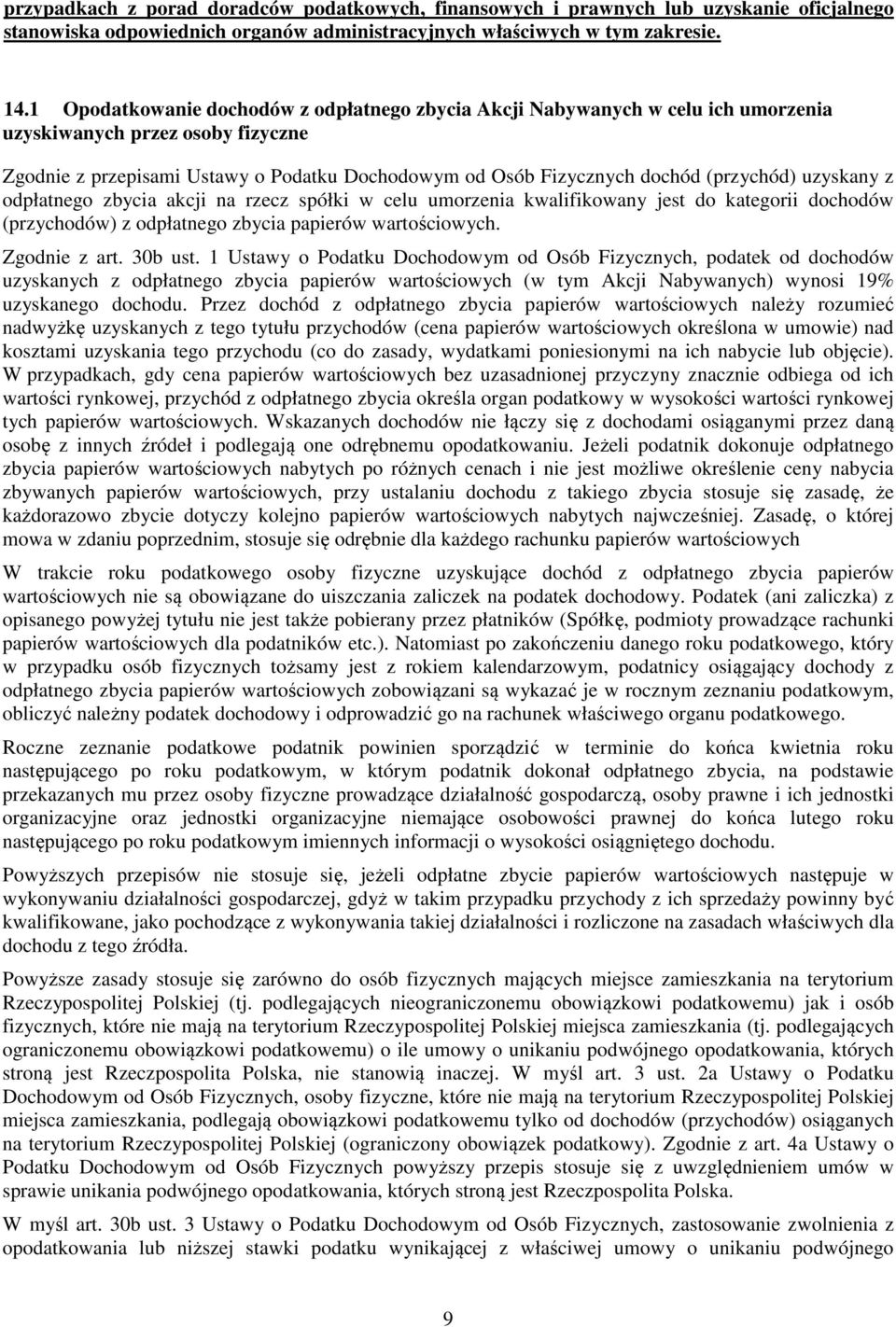 (przychód) uzyskany z odpłatnego zbycia akcji na rzecz spółki w celu umorzenia kwalifikowany jest do kategorii dochodów (przychodów) z odpłatnego zbycia papierów wartościowych. Zgodnie z art. 30b ust.