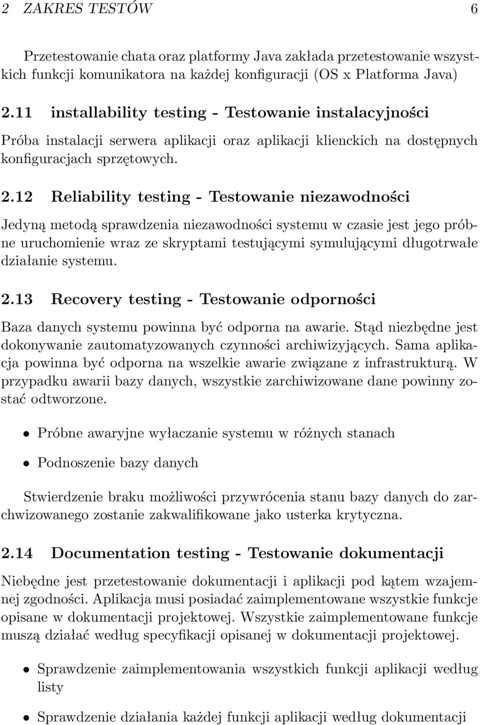 12 Reliability testing - Testowanie niezawodności Jedyną metodą sprawdzenia niezawodności systemu w czasie jest jego próbne uruchomienie wraz ze skryptami testującymi symulującymi długotrwałe