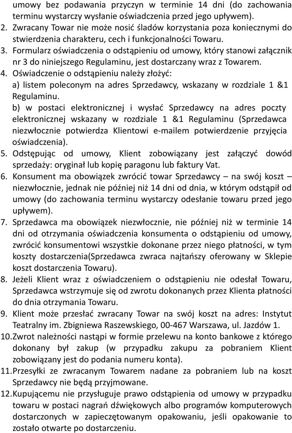 Formularz oświadczenia o odstąpieniu od umowy, który stanowi załącznik nr 3 do niniejszego Regulaminu, jest dostarczany wraz z Towarem. 4.