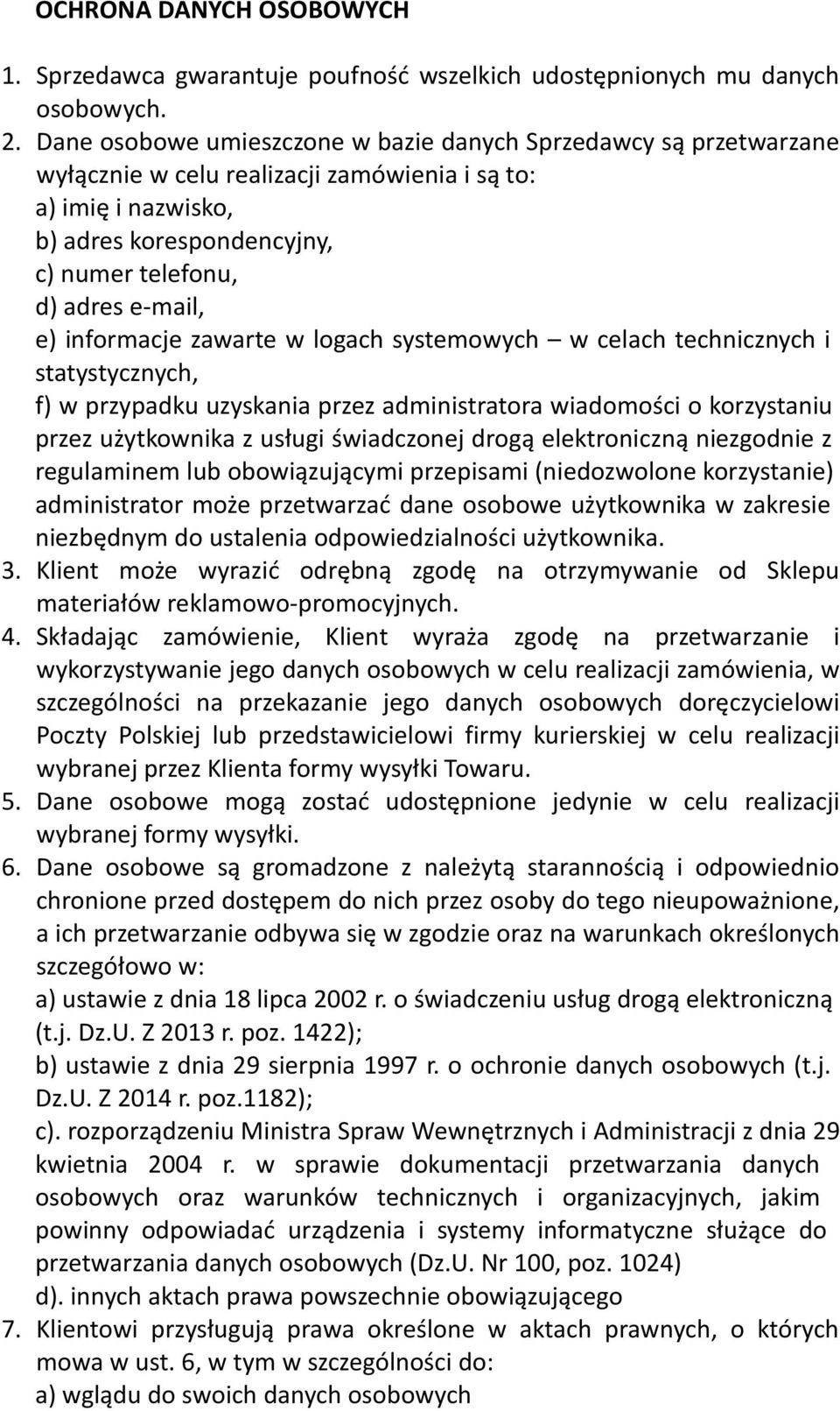 e) informacje zawarte w logach systemowych w celach technicznych i statystycznych, f) w przypadku uzyskania przez administratora wiadomości o korzystaniu przez użytkownika z usługi świadczonej drogą