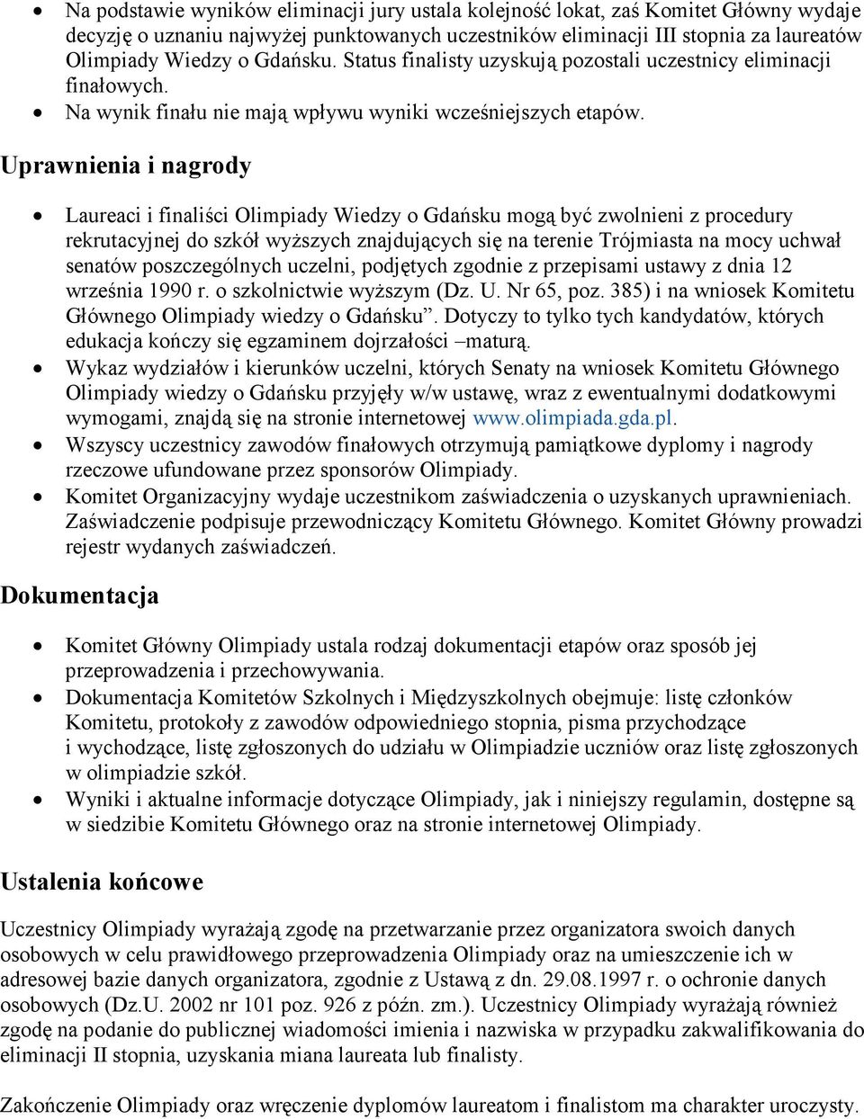 Uprawnienia i nagrody Laureaci i finaliści Olimpiady Wiedzy o Gdańsku mogą być zwolnieni z procedury rekrutacyjnej do szkół wyŝszych znajdujących się na terenie Trójmiasta na mocy uchwał senatów