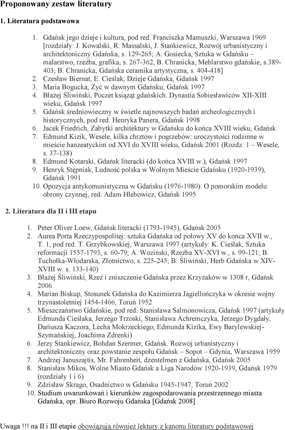 Chranicka, Gdańska ceramika artystyczna, s. 404-418] 2. Czesław Biernat, E. Cieślak, Dzieje Gdańska, Gdańsk 1997 3. Maria Bogucka, śyć w dawnym Gdańsku, Gdańsk 1997 4.