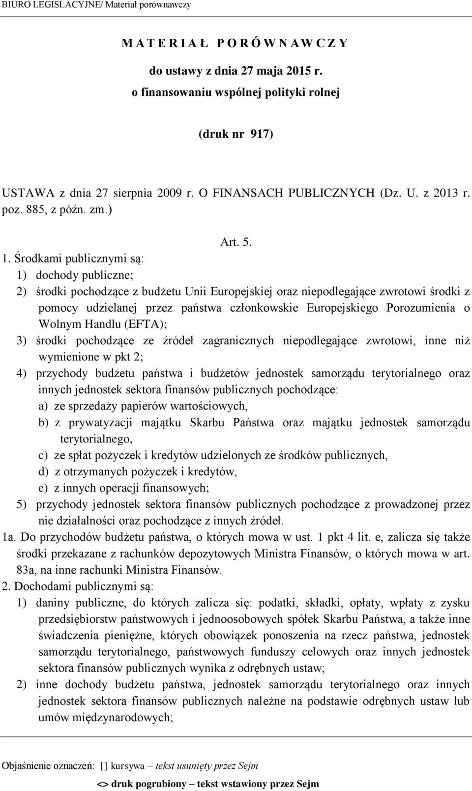 Środkami publicznymi są: 1) dochody publiczne; 2) środki pochodzące z budżetu Unii Europejskiej oraz niepodlegające zwrotowi środki z pomocy udzielanej przez państwa członkowskie Europejskiego