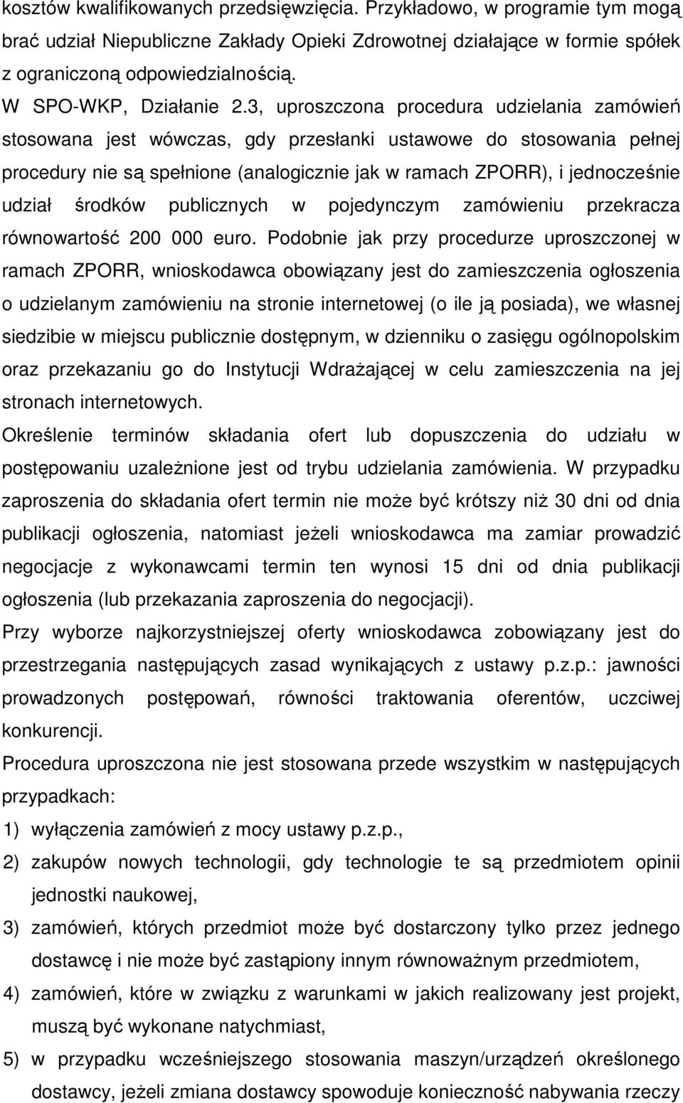 3, uproszczona procedura udzielania zamówień stosowana jest wówczas, gdy przesłanki ustawowe do stosowania pełnej procedury nie są spełnione (analogicznie jak w ramach ZPORR), i jednocześnie udział