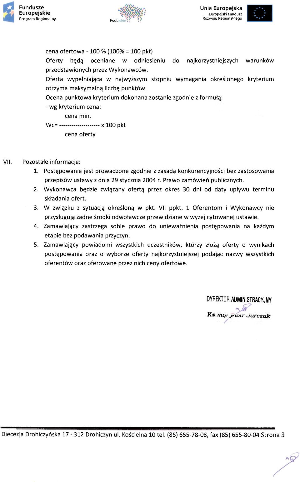 Ocena punktowa kryterium dokonana zostanie zgodnie z formułą: - wg kryterium cena: cena min. Wc= x 100 pkt cena oferty VII. Pozostałe informacje: 1.