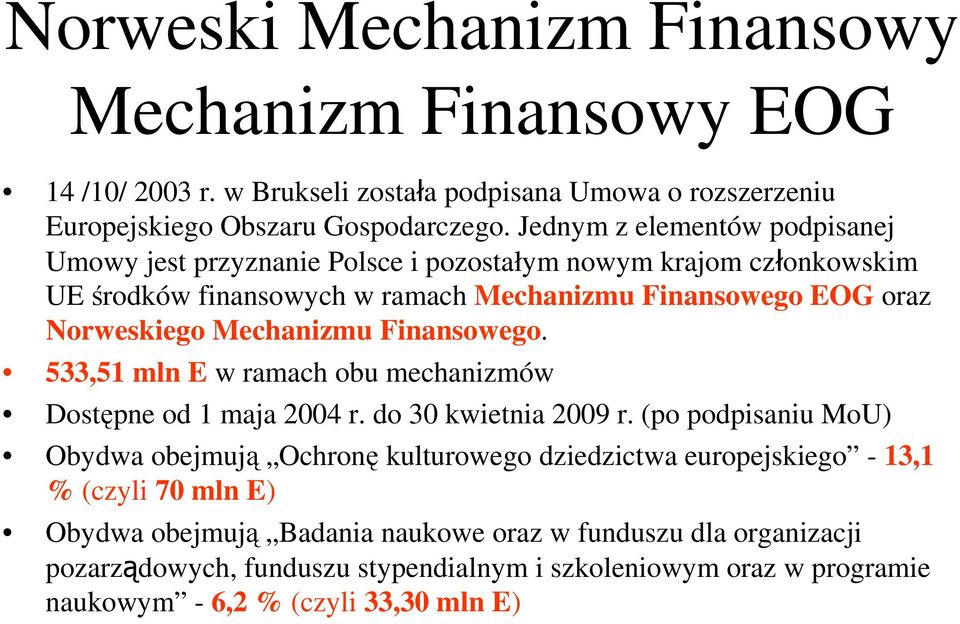 Mechanizmu Finansowego. 533,51 mln E w ramach obu mechanizmów Dostępne od 1 maja 2004 r. do 30 kwietnia 2009 r.