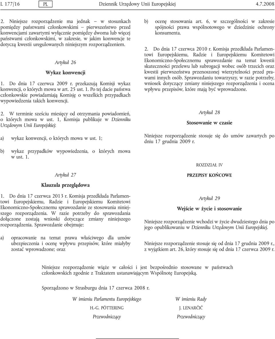 jakim konwencje te dotyczą kwestii uregulowanych niniejszym rozporządzeniem. Artykuł 26 Wykaz konwencji 1. Do dnia 17 czerwca 2009 r. przekazują Komisji wykaz konwencji, o których mowa w art. 25 ust.