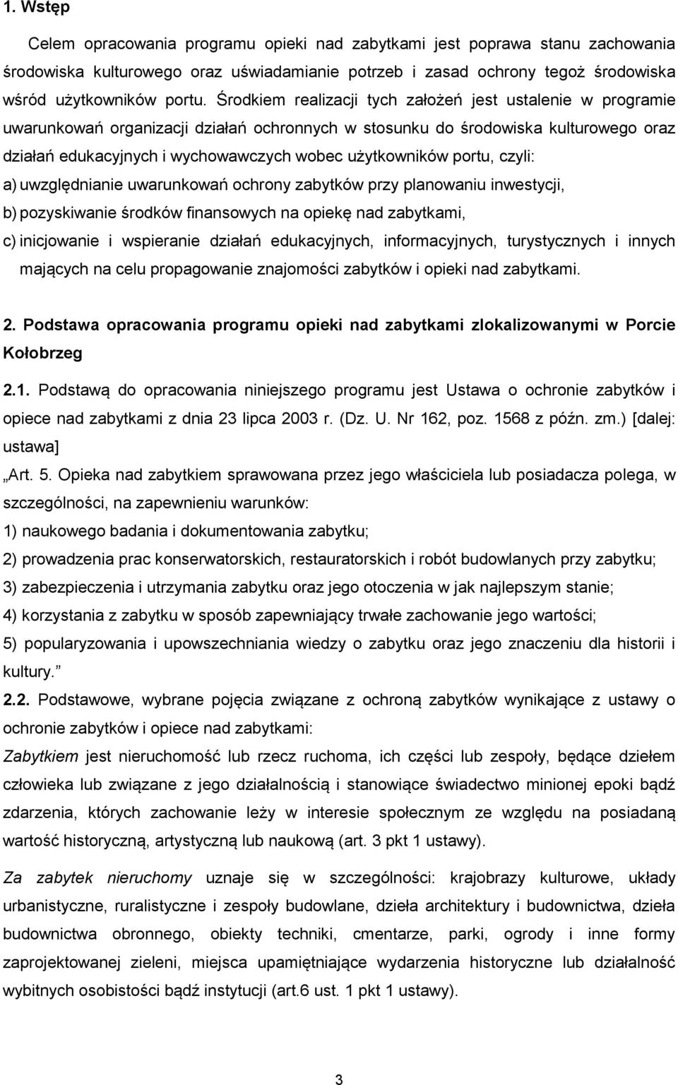 użytkowników portu, czyli: a) uwzględnianie uwarunkowań ochrony zabytków przy planowaniu inwestycji, b) pozyskiwanie środków finansowych na opiekę nad zabytkami, c) inicjowanie i wspieranie działań