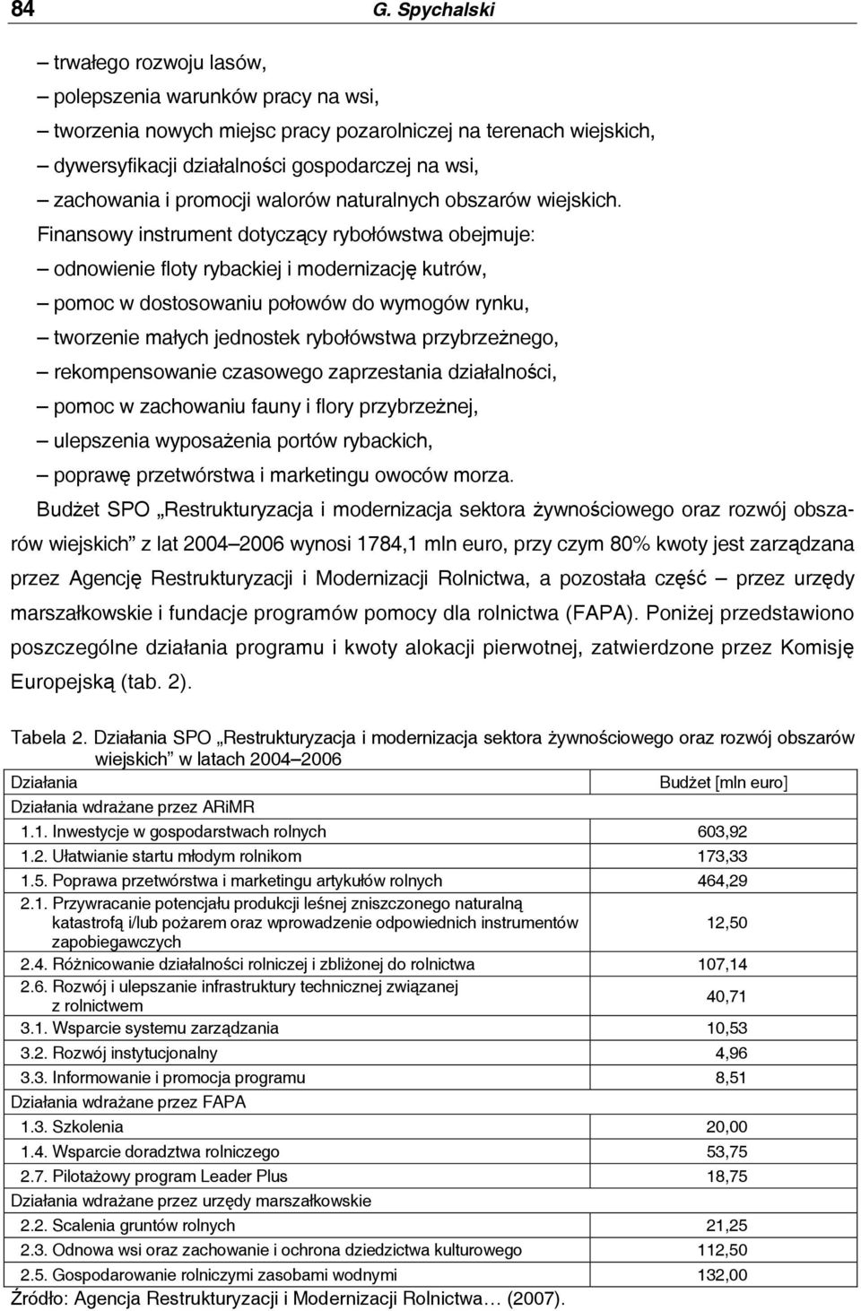 Finansowy instrument dotyczący rybołówstwa obejmuje: odnowienie floty rybackiej i modernizację kutrów, pomoc w dostosowaniu połowów do wymogów rynku, tworzenie małych jednostek rybołówstwa