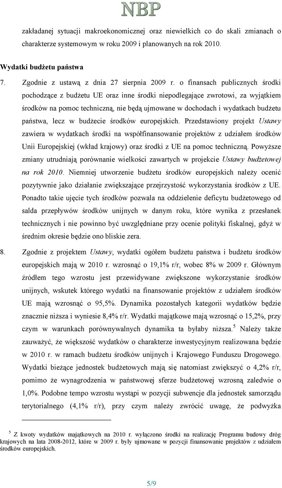 o finansach publicznych środki pochodzące z budżetu UE oraz inne środki niepodlegające zwrotowi, za wyjątkiem środków na pomoc techniczną, nie będą ujmowane w dochodach i wydatkach budżetu państwa,