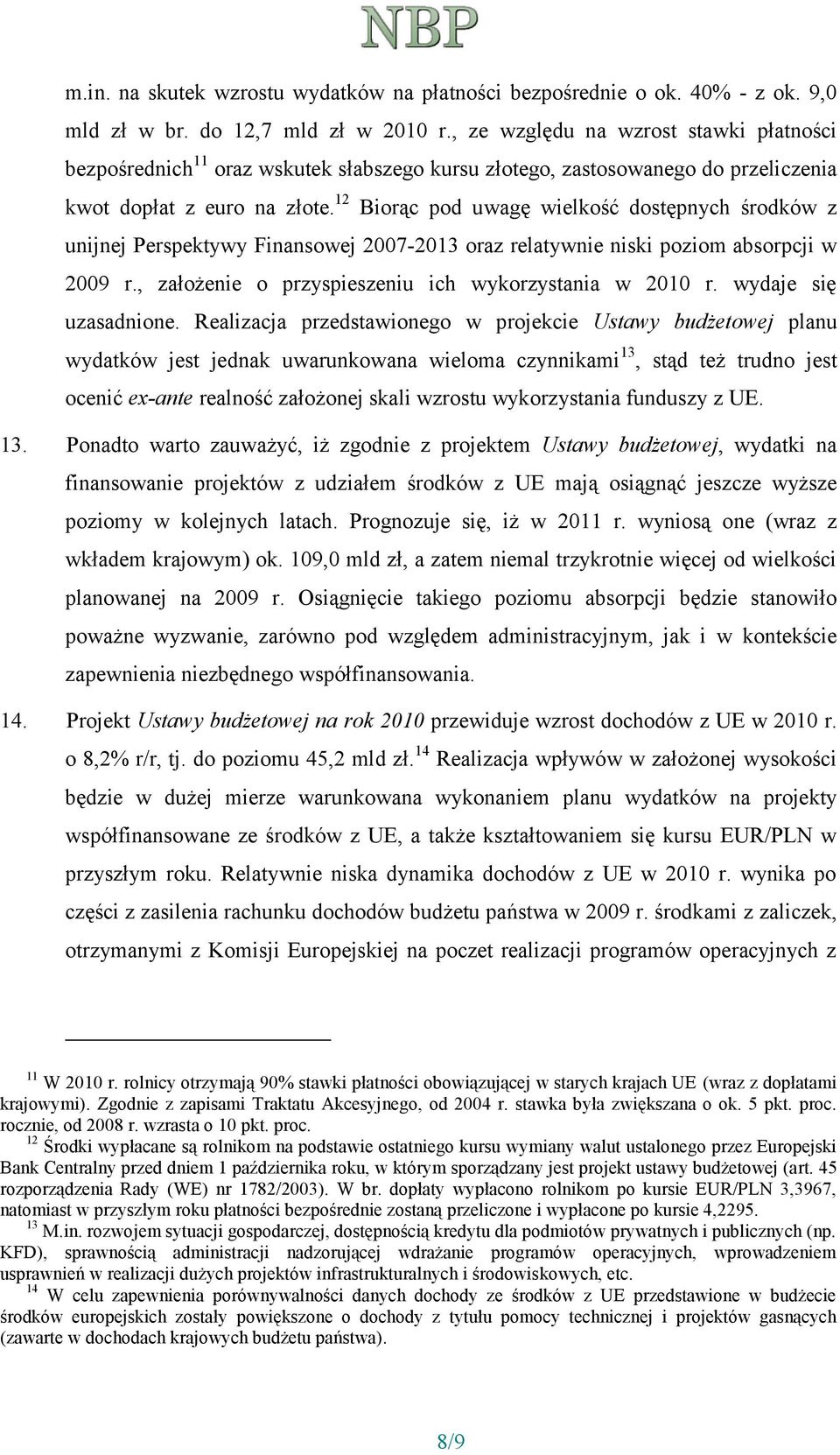 12 Biorąc pod uwagę wielkość dostępnych środków z unijnej Perspektywy Finansowej 2007-2013 oraz relatywnie niski poziom absorpcji w 2009 r., założenie o przyspieszeniu ich wykorzystania w 2010 r.